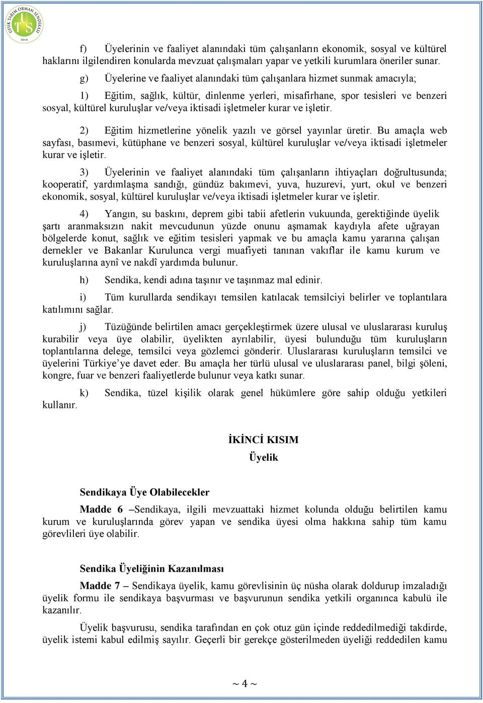 iktisadi işletmeler kurar ve işletir. 2) Eğitim hizmetlerine yönelik yazılı ve görsel yayınlar üretir.