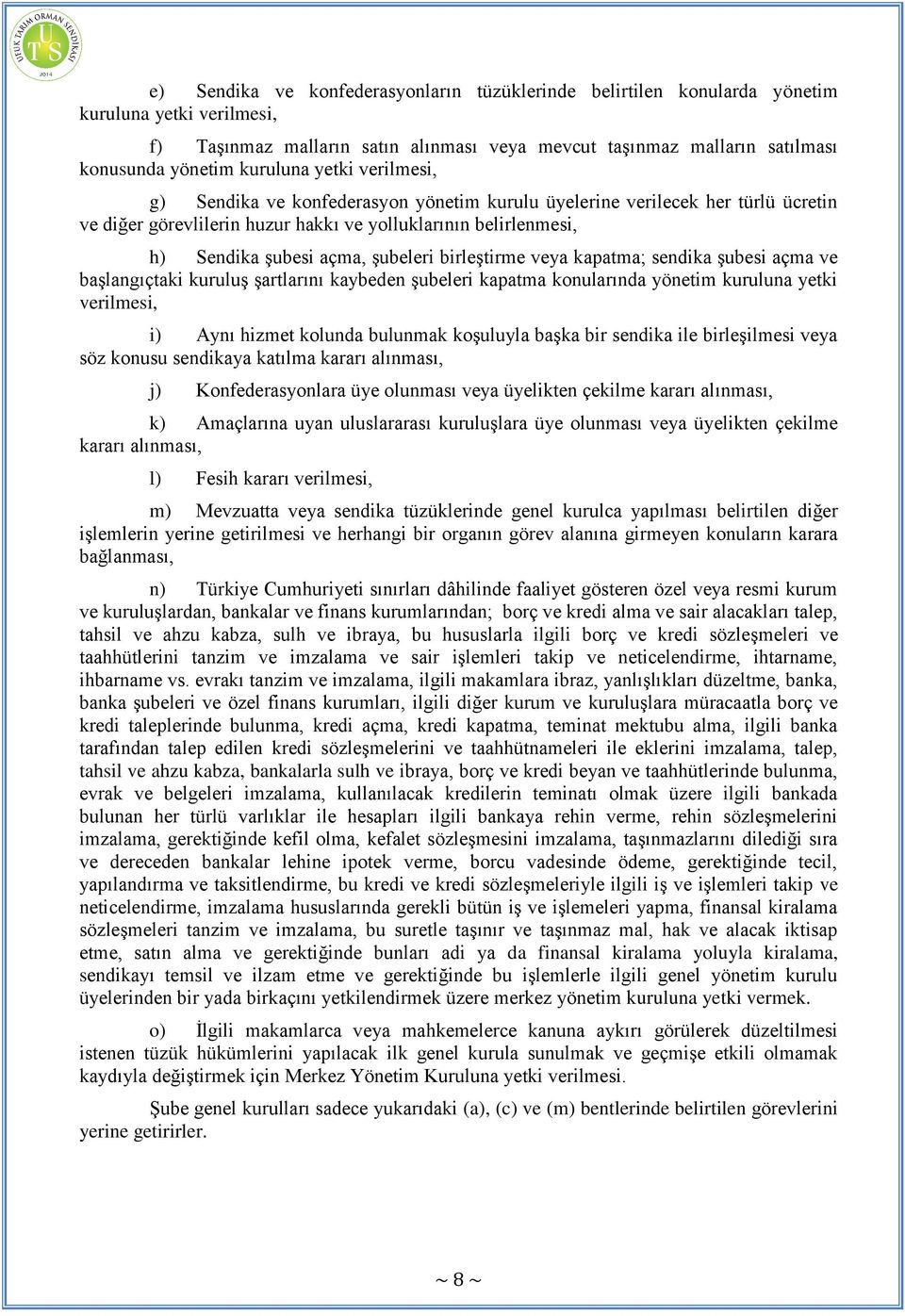 şubeleri birleştirme veya kapatma; sendika şubesi açma ve başlangıçtaki kuruluş şartlarını kaybeden şubeleri kapatma konularında yönetim kuruluna yetki verilmesi, i) Aynı hizmet kolunda bulunmak