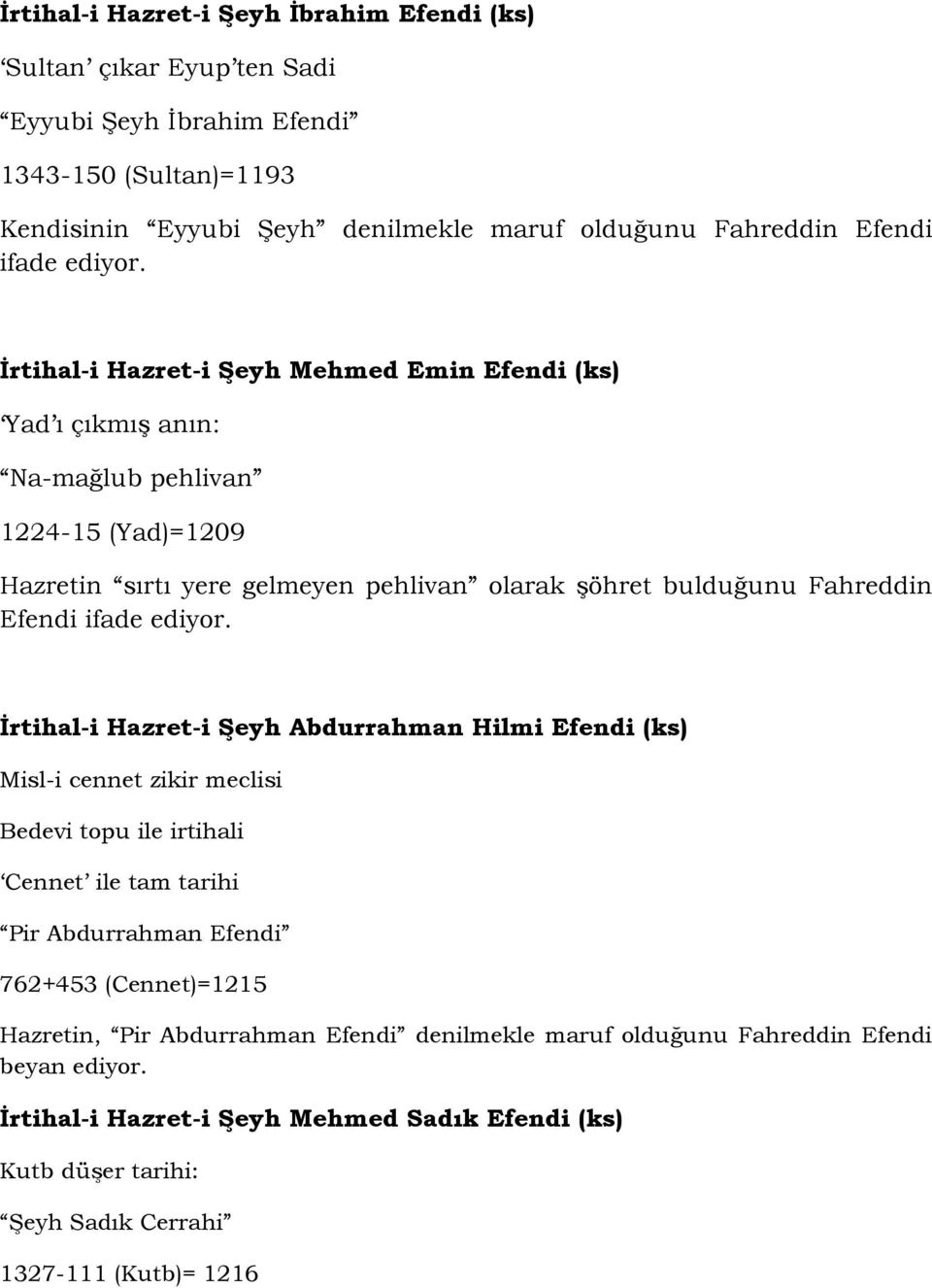 İrtihal-i Hazret-i Şeyh Mehmed Emin Efendi (ks) Yad ı çıkmış anın: Na-mağlub pehlivan 1224-15 (Yad)=1209 Hazretin sırtı yere gelmeyen pehlivan olarak şöhret bulduğunu Fahreddin Efendi ifade 