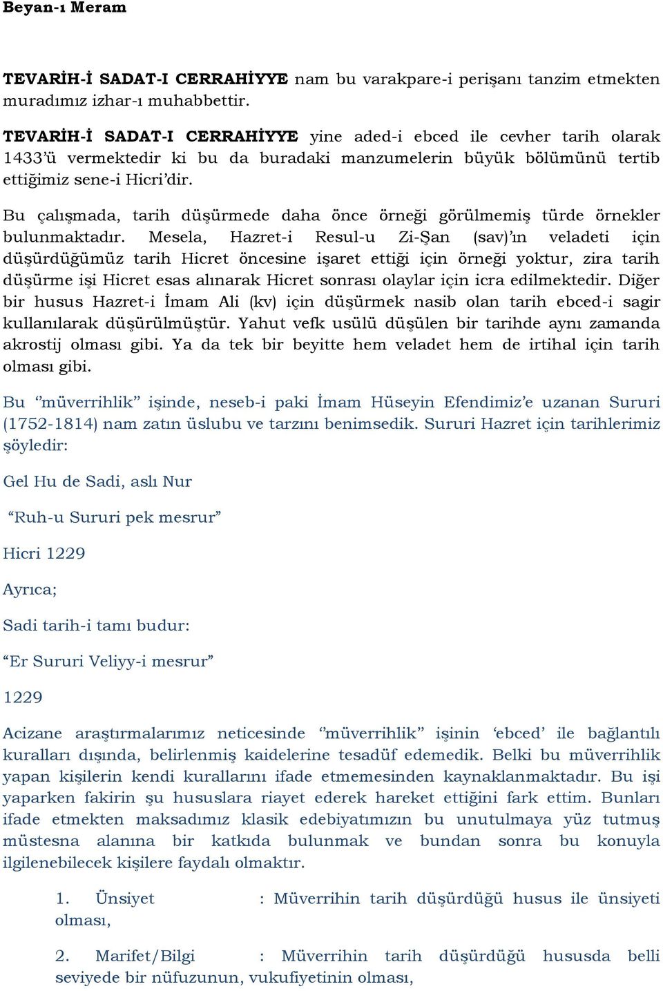 Bu çalışmada, tarih düşürmede daha önce örneği görülmemiş türde örnekler bulunmaktadır.