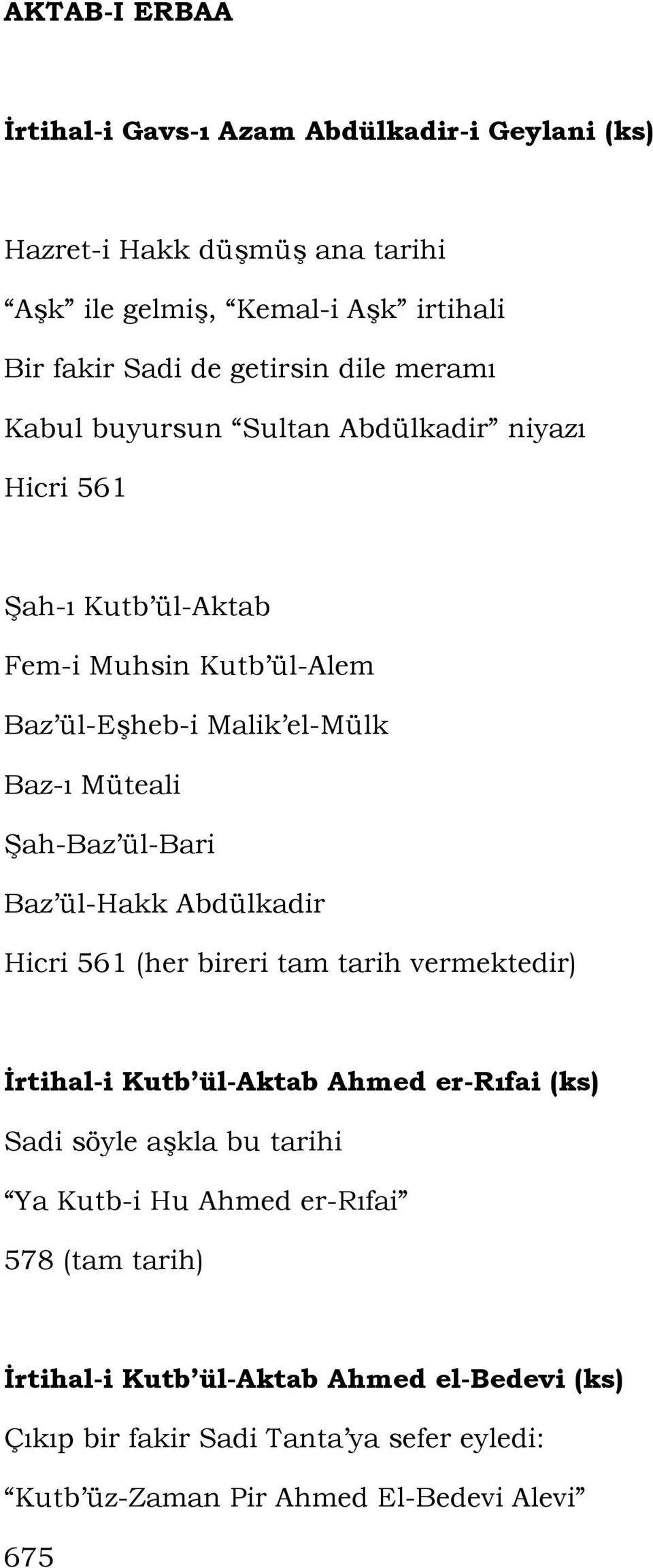 ül-bari Baz ül-hakk Abdülkadir Hicri 561 (her bireri tam tarih vermektedir) İrtihal-i Kutb ül-aktab Ahmed er-rıfai (ks) Sadi söyle aşkla bu tarihi Ya Kutb-i Hu