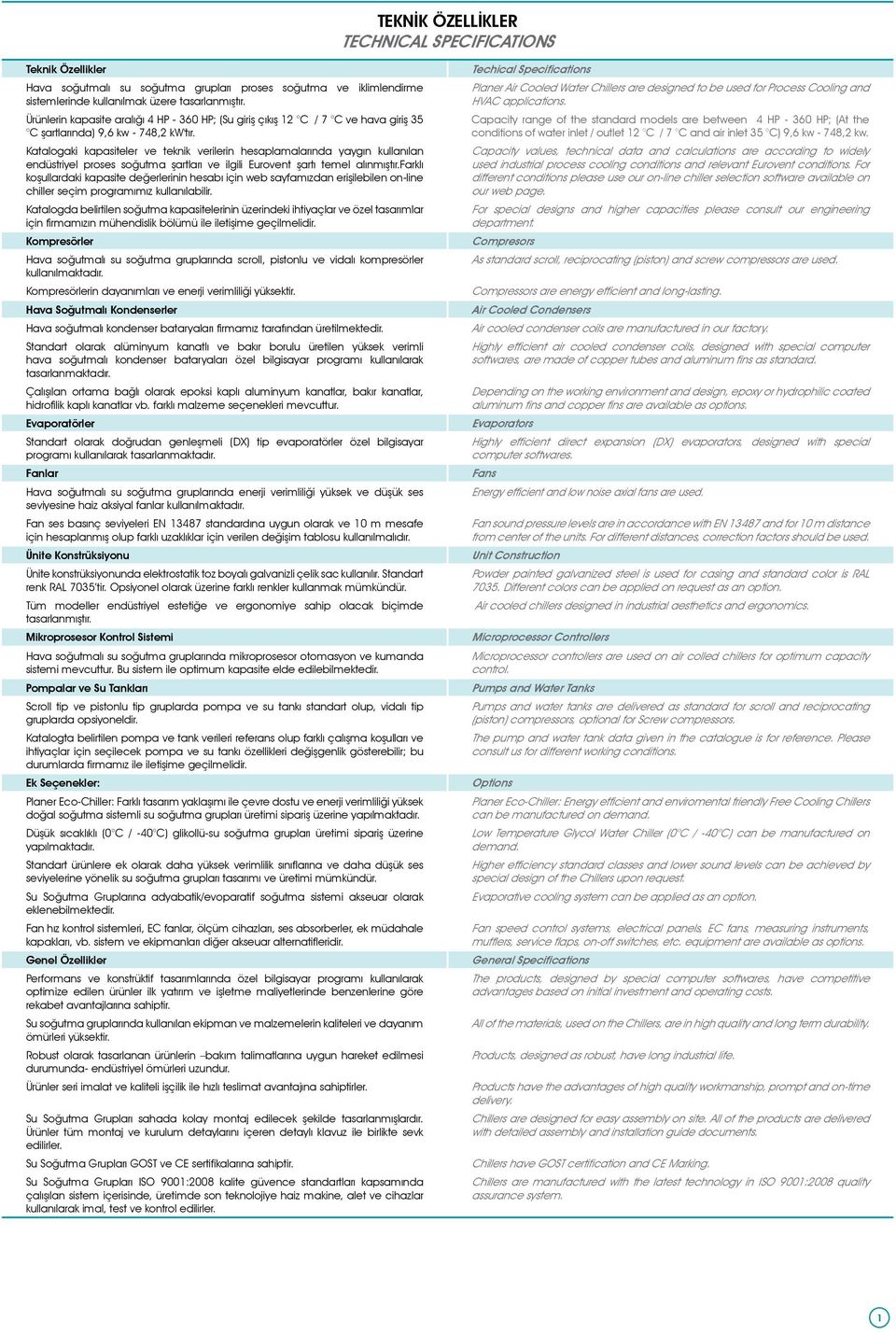 Katalogaki kapasiteler ve teknik verilerin hesaplamalarında yaygın kullanılan endüstriyel proses soğutma şartları ve ilgili Eurovent şartı temel alınmıştır.