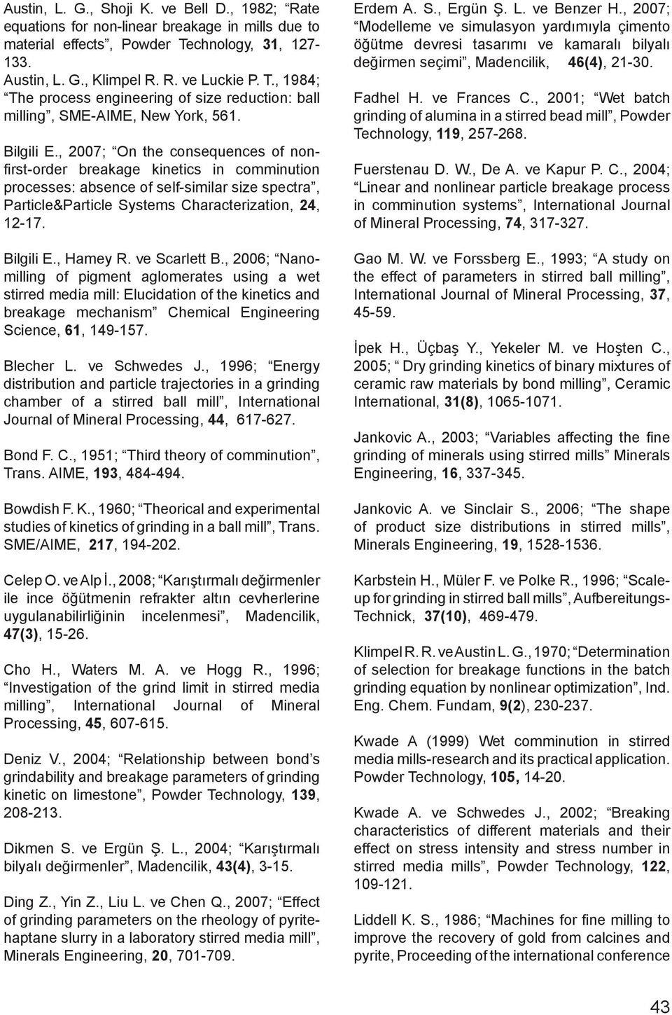 ve Scarlett B., 2006; Nanomllng of pgment aglomerates usng a wet strred meda mll: Elucdaton of the knetcs and breakage mechansm Chemcal Engneerng Scence, 61, 149-157. Blecher L. ve Schwedes J.