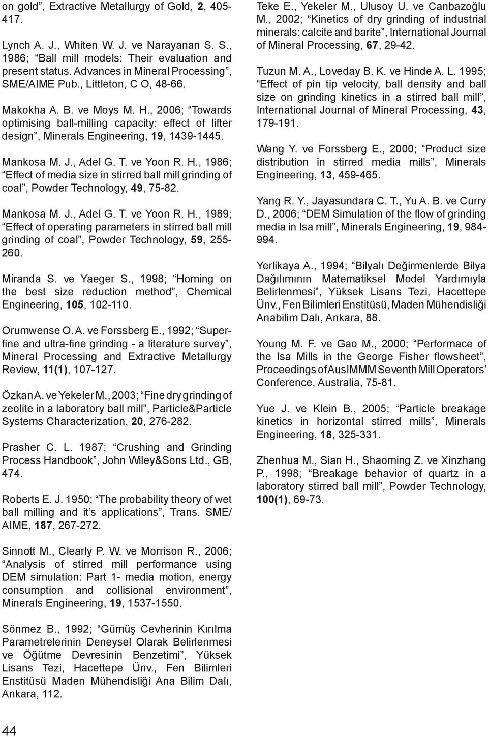 Mankosa M. J., Adel G. T. ve Yoon R. H., 1989; Effect of operatng parameters n strred ball mll grndng of coal, Powder Technology, 59, 255-260. Mranda S. ve Yaeger S.