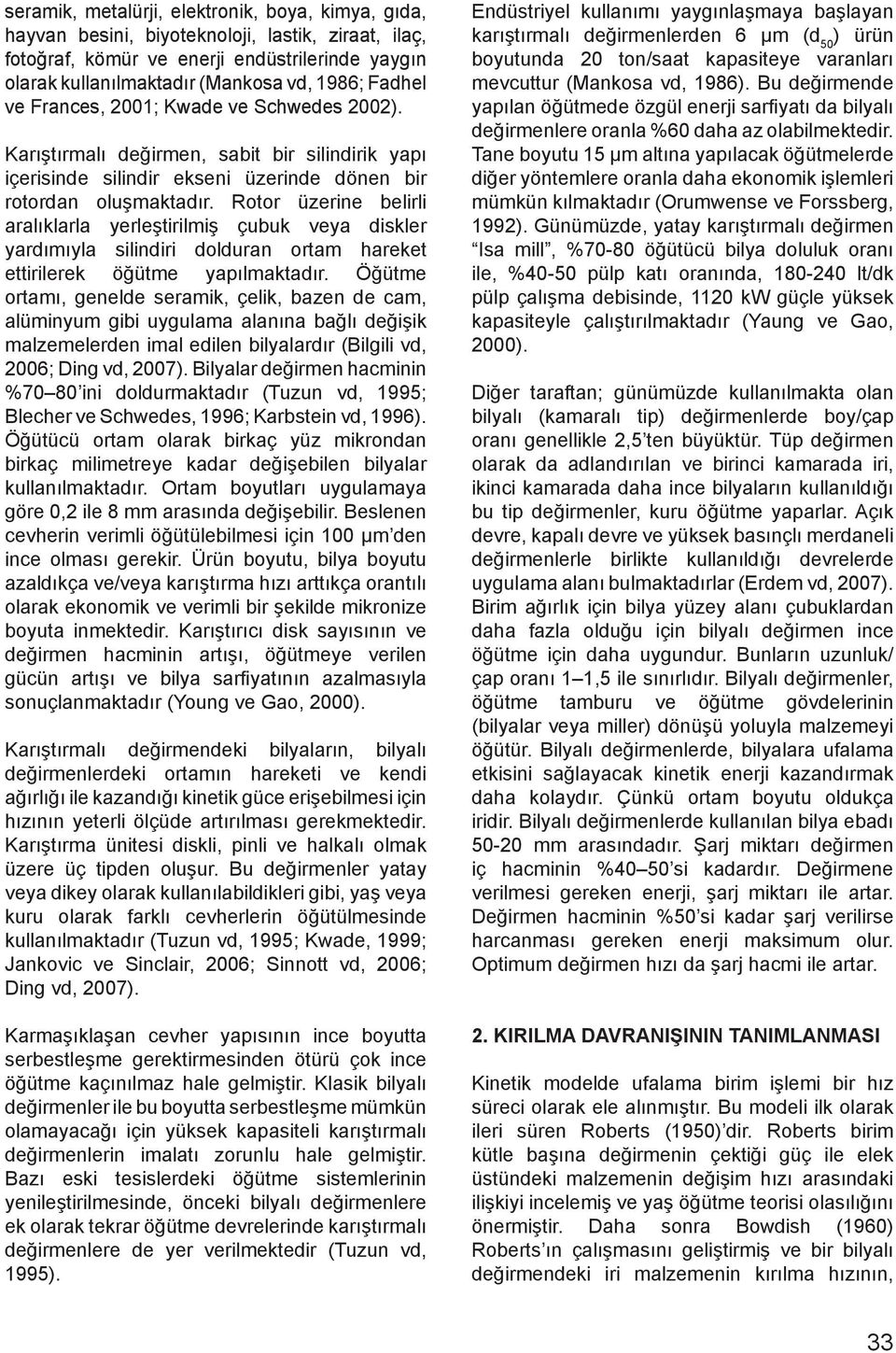 Rotor üzerne belrl aralıklarla yerleştrlmş çubuk veya dskler yardımıyla slndr dolduran ortam hareket ettrlerek öğütme yapılmaktadır.