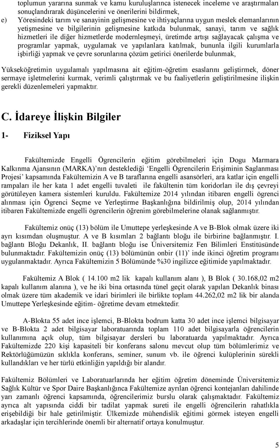 çalışma ve programlar yapmak, uygulamak ve yapılanlara katılmak, bununla ilgili kurumlarla işbirliği yapmak ve çevre sorunlarına çözüm getirici önerilerde bulunmak, Yükseköğretimin uygulamalı