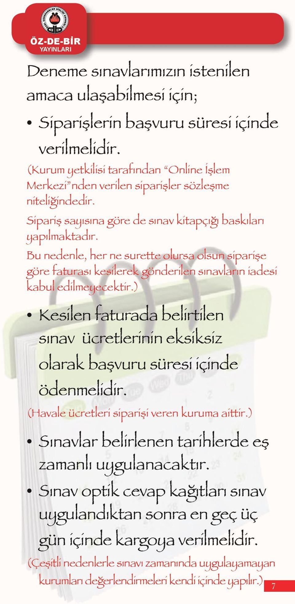 Bu nedenle, her ne surette olursa olsun siparişe göre faturası kesilerek gönderilen sınavların iadesi kabul edilmeyecektir.