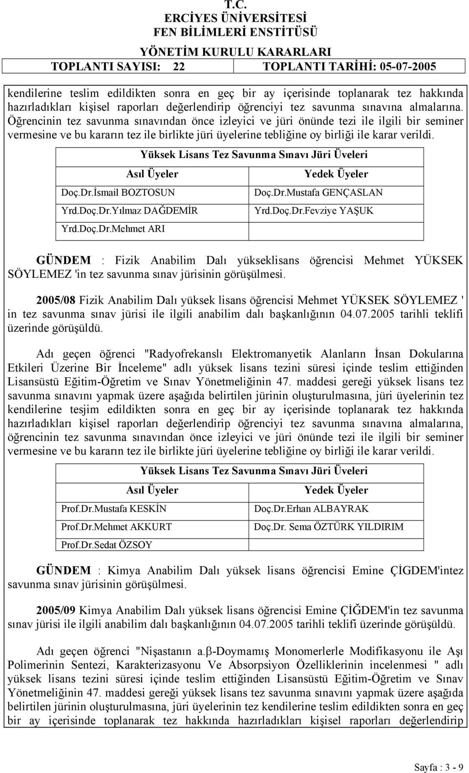 İsmail BOZTOSUN Yrd.Doç.Dr.Yılmaz DAĞDEMİR Yrd.Doç.Dr.Mehmet ARI Doç.Dr.Mustafa GENÇASLAN Yrd.Doç.Dr.Fevziye YAŞUK GÜNDEM : Fizik Anabilim Dalı yükseklisans öğrencisi Mehmet YÜKSEK SÖYLEMEZ 'in tez savunma sınav jürisinin görüşülmesi.