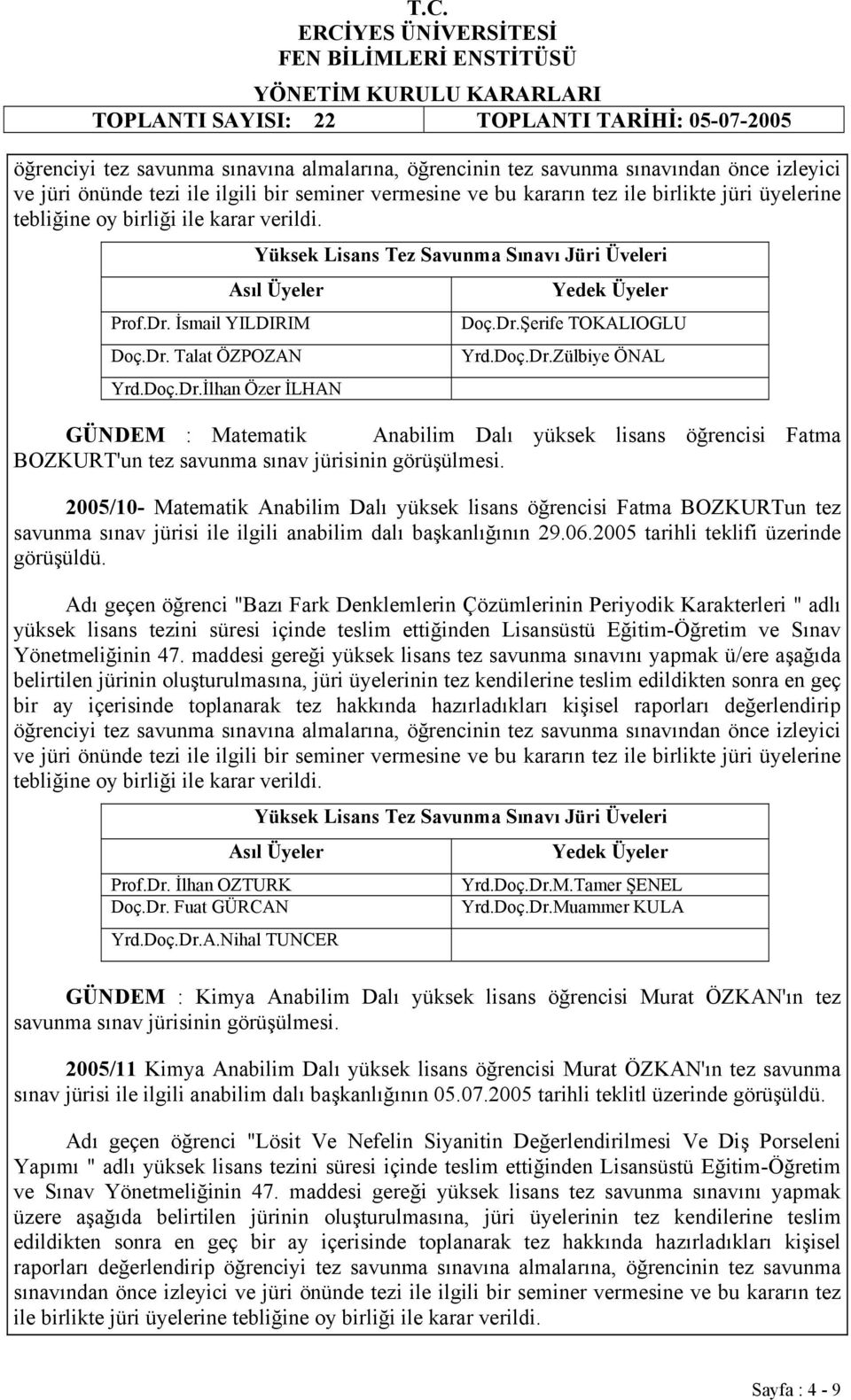 2005/10- Matematik Anabilim Dalı yüksek lisans öğrencisi Fatma BOZKURTun tez savunma sınav jürisi ile ilgili anabilim dalı başkanlığının 29.06.2005 tarihli teklifi üzerinde görüşüldü.