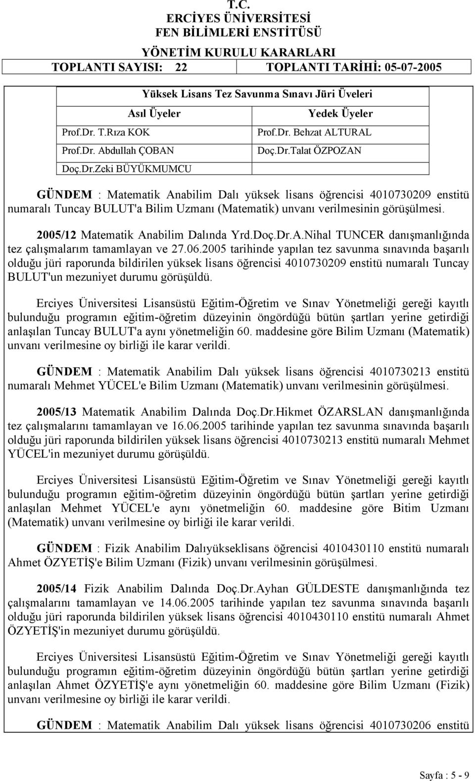 2005 tarihinde yapılan tez savunma sınavında başarılı olduğu jüri raporunda bildirilen yüksek lisans öğrencisi 4010730209 enstitü numaralı Tuncay BULUT'un mezuniyet durumu görüşüldü.