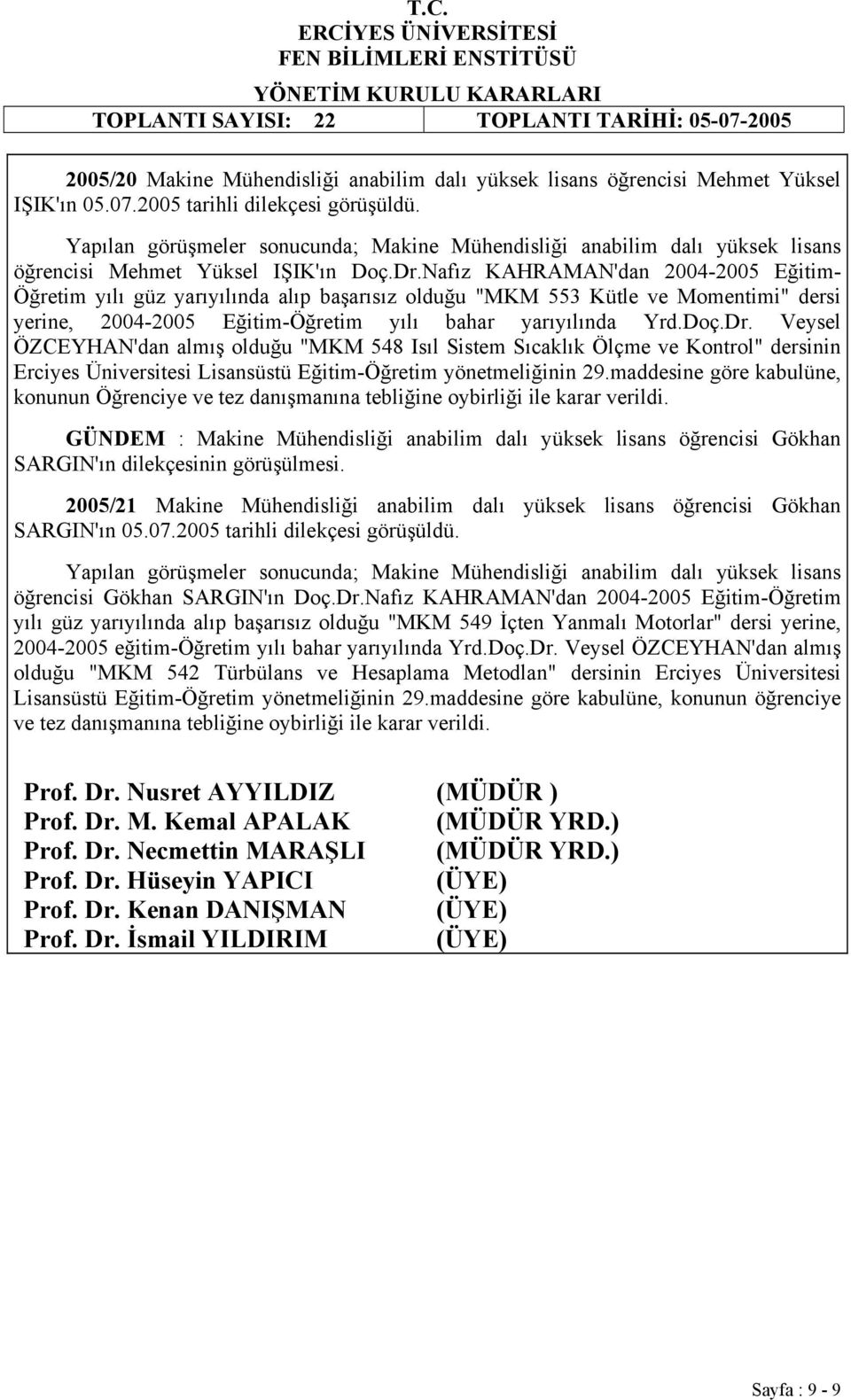 Nafız KAHRAMAN'dan 2004-2005 Eğitim- Öğretim yılı güz yarıyılında alıp başarısız olduğu "MKM 553 Kütle ve Momentimi" dersi yerine, 2004-2005 Eğitim-Öğretim yılı bahar yarıyılında Yrd.Doç.Dr.