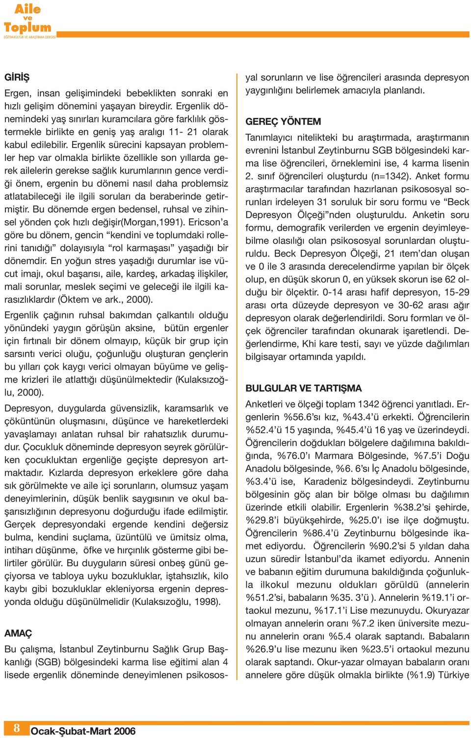 Ergenlik sürecini kapsayan problemler hep var olmakla birlikte özellikle son yıllarda gerek ailelerin gerekse sağlık kurumlarının gence verdiği önem, ergenin bu dönemi nasıl daha problemsiz