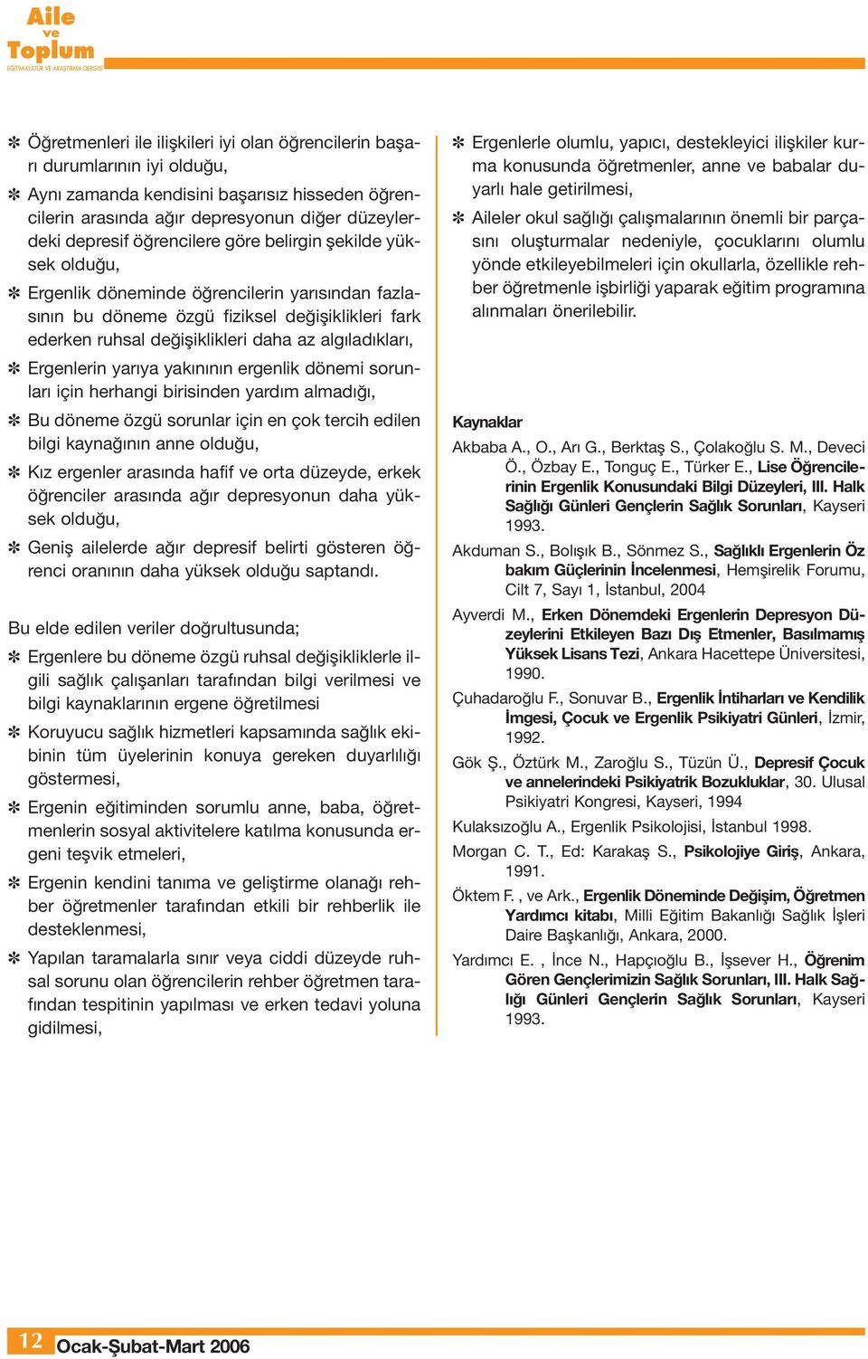 Ergenlerin yarıya yakınının ergenlik dönemi sorunları için herhangi birisinden yardım almadığı, Bu döneme özgü sorunlar için en çok tercih edilen bilgi kaynağının anne olduğu, Kız ergenler arasında