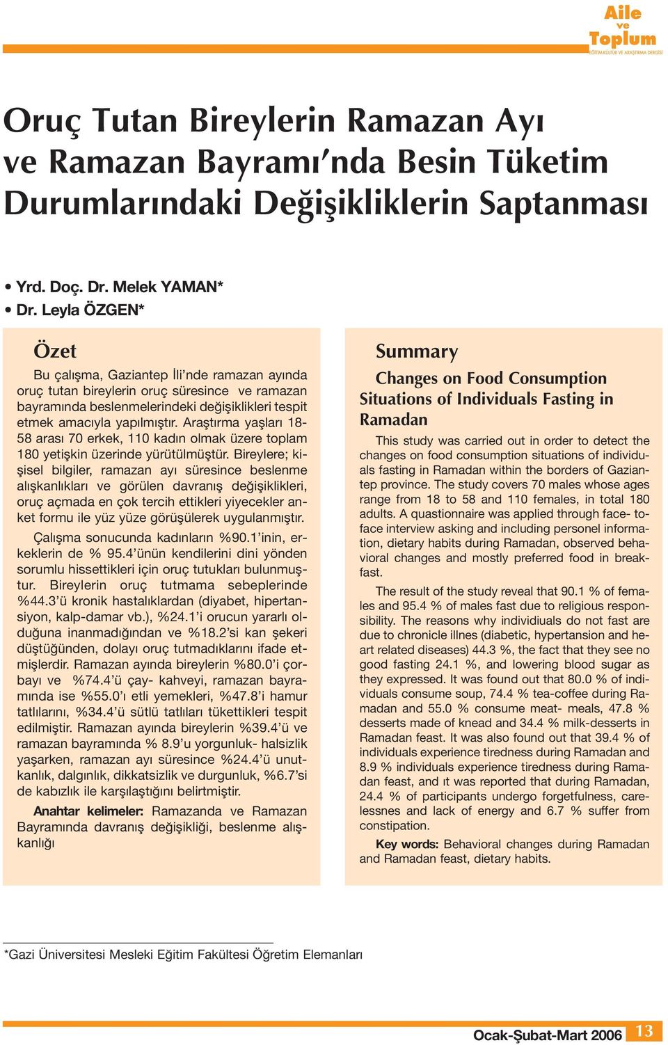 Araştırma yaşları 18-58 arası 70 erkek, 110 kadın olmak üzere toplam 180 yetişkin üzerinde yürütülmüştür.