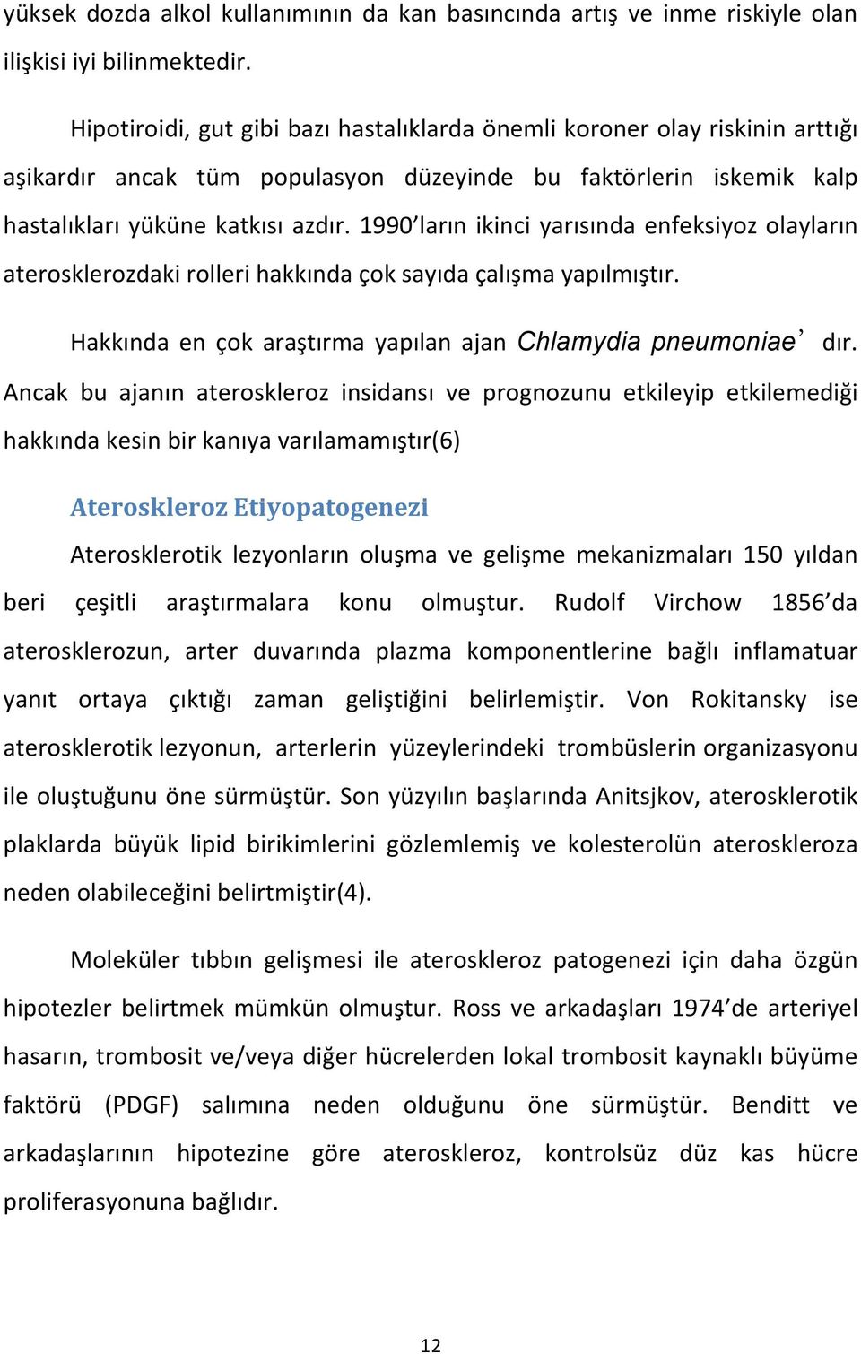 1990 ların ikinci yarısında enfeksiyoz olayların aterosklerozdaki rolleri hakkında çok sayıda çalışma yapılmıştır. Hakkında en çok araştırma yapılan ajan Chlamydia pneumoniae dır.