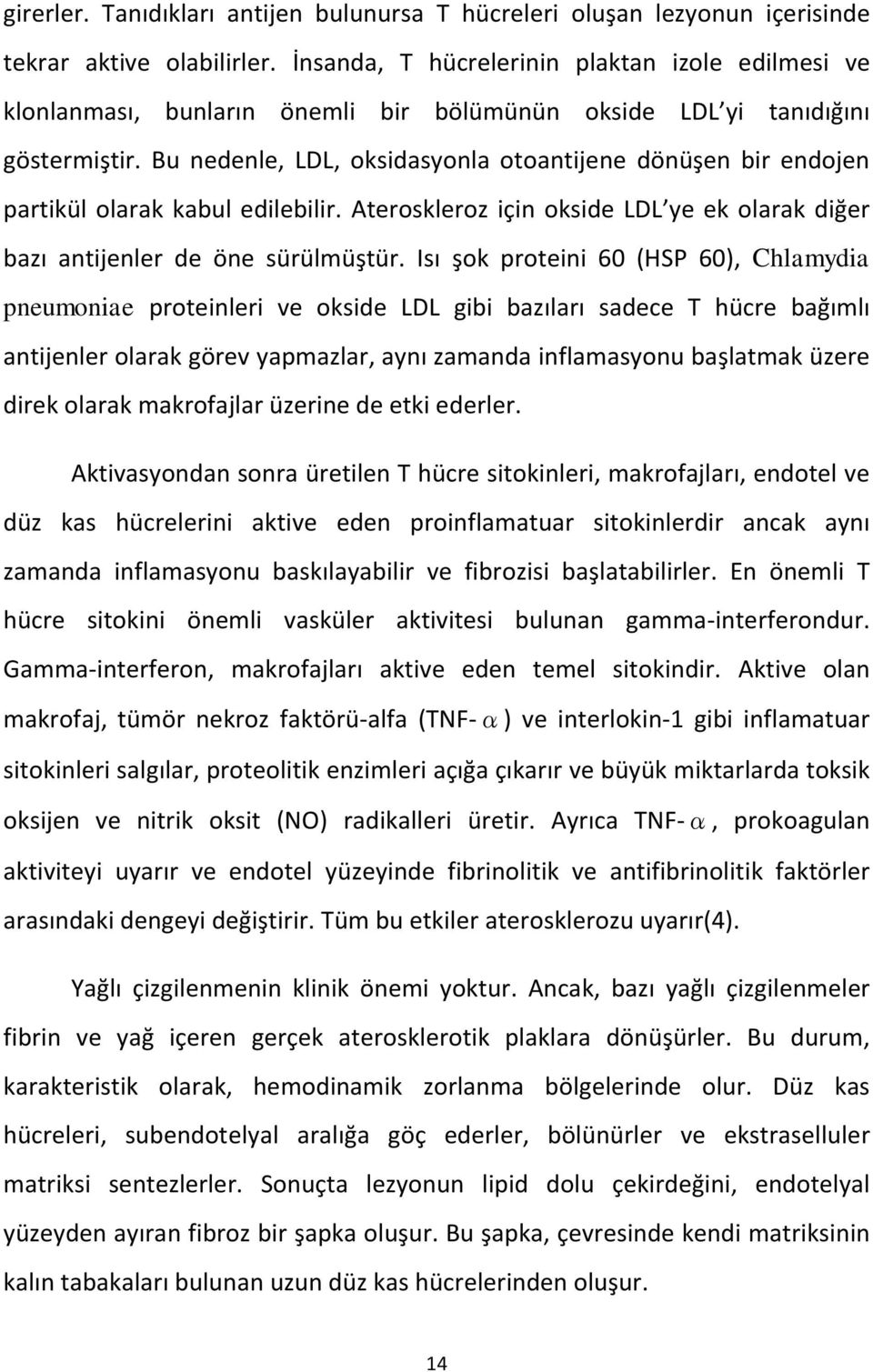 Bu nedenle, LDL, oksidasyonla otoantijene dönüşen bir endojen partikül olarak kabul edilebilir. Ateroskleroz için okside LDL ye ek olarak diğer bazı antijenler de öne sürülmüştür.