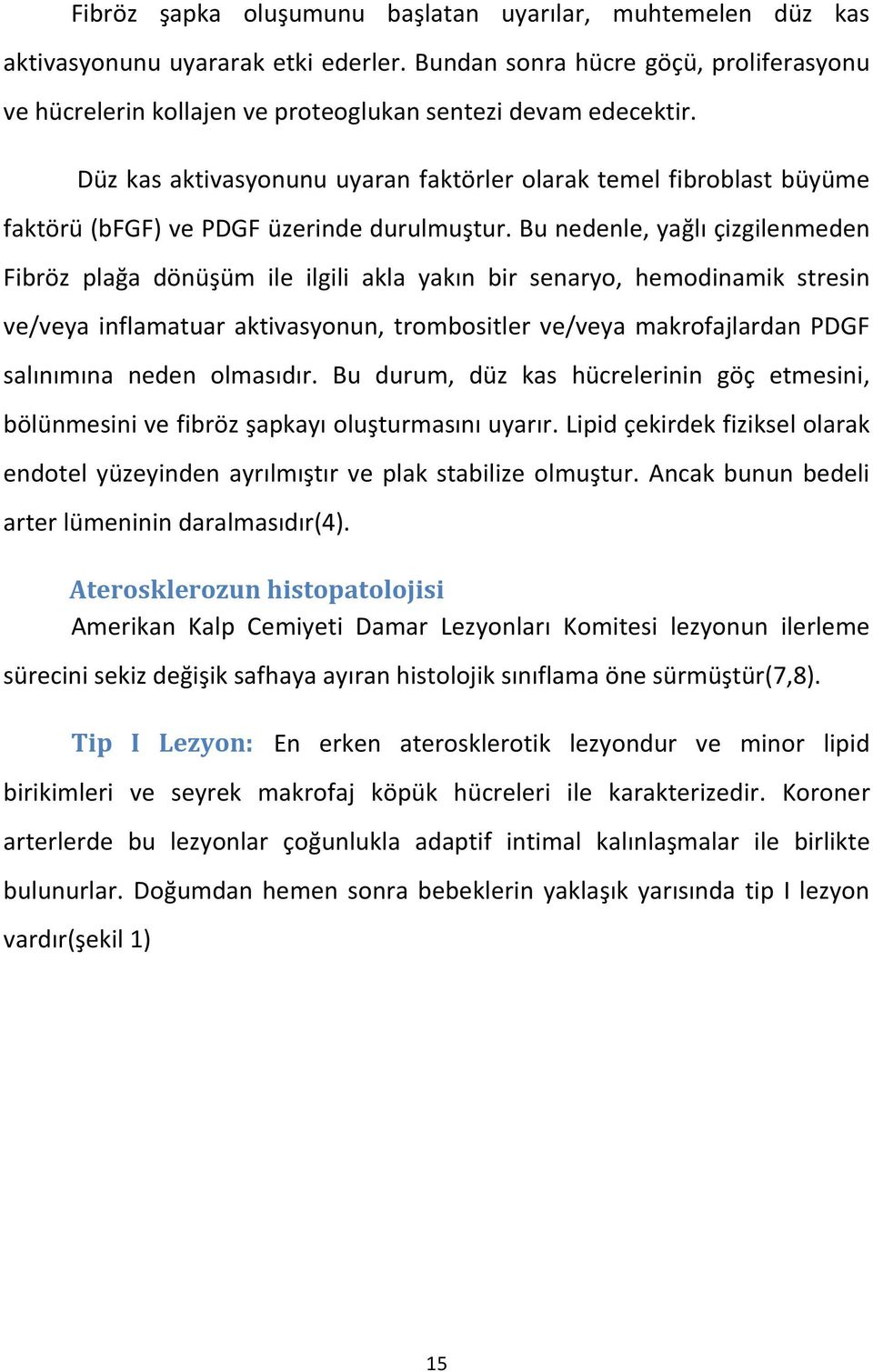 Düz kas aktivasyonunu uyaran faktörler olarak temel fibroblast büyüme faktörü (bfgf) ve PDGF üzerinde durulmuştur.