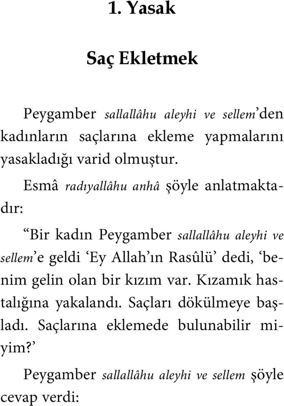 Esmâ radıyallâhu anhâ şöyle anlatmaktadır: Bir kadın Peygamber sallallâhu aleyhi ve sellem e geldi Ey Allah