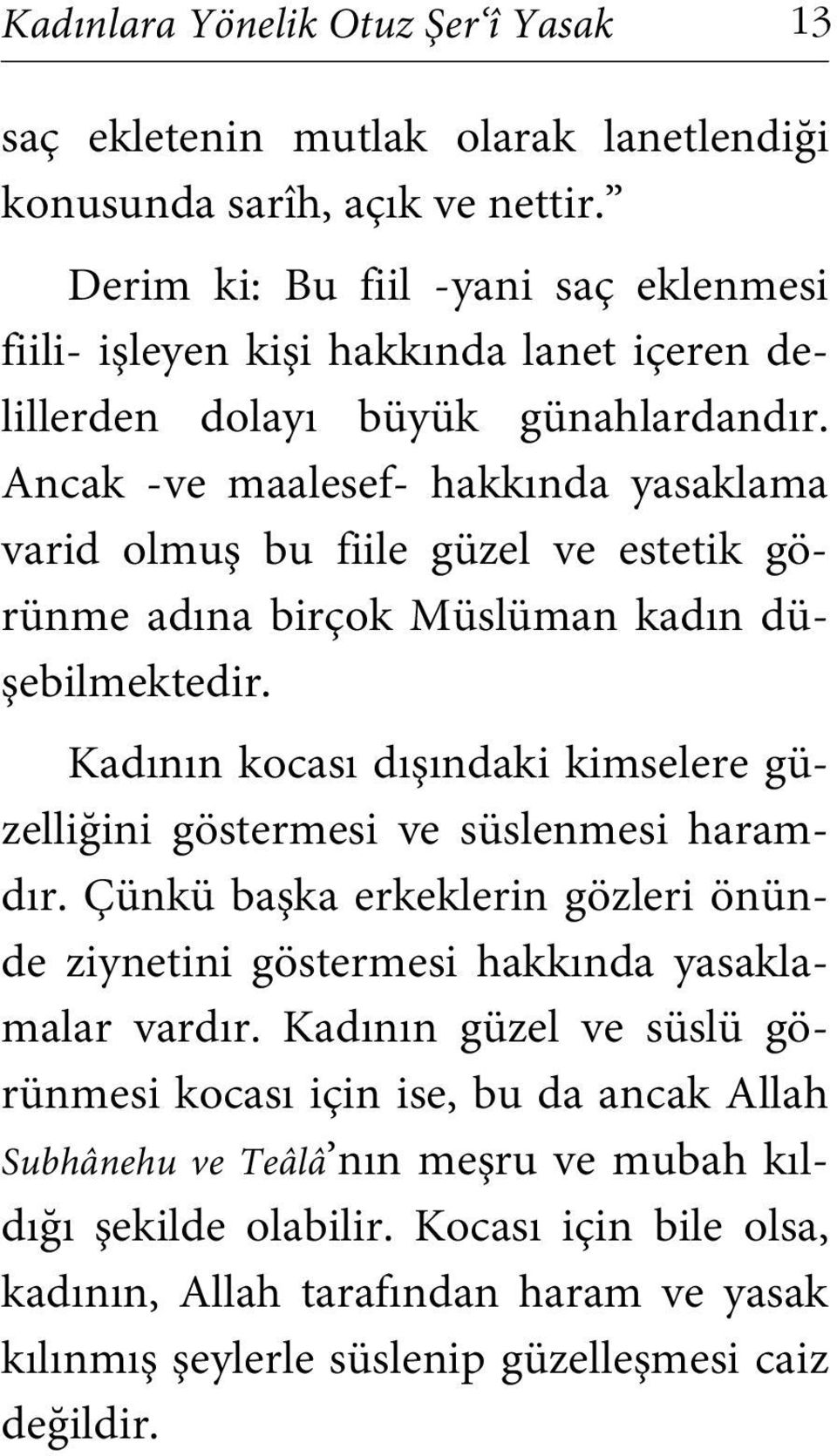 Ancak -ve maalesef- hakkında yasaklama varid olmuş bu fiile güzel ve estetik görünme adına birçok Müslüman kadın düşebilmektedir.