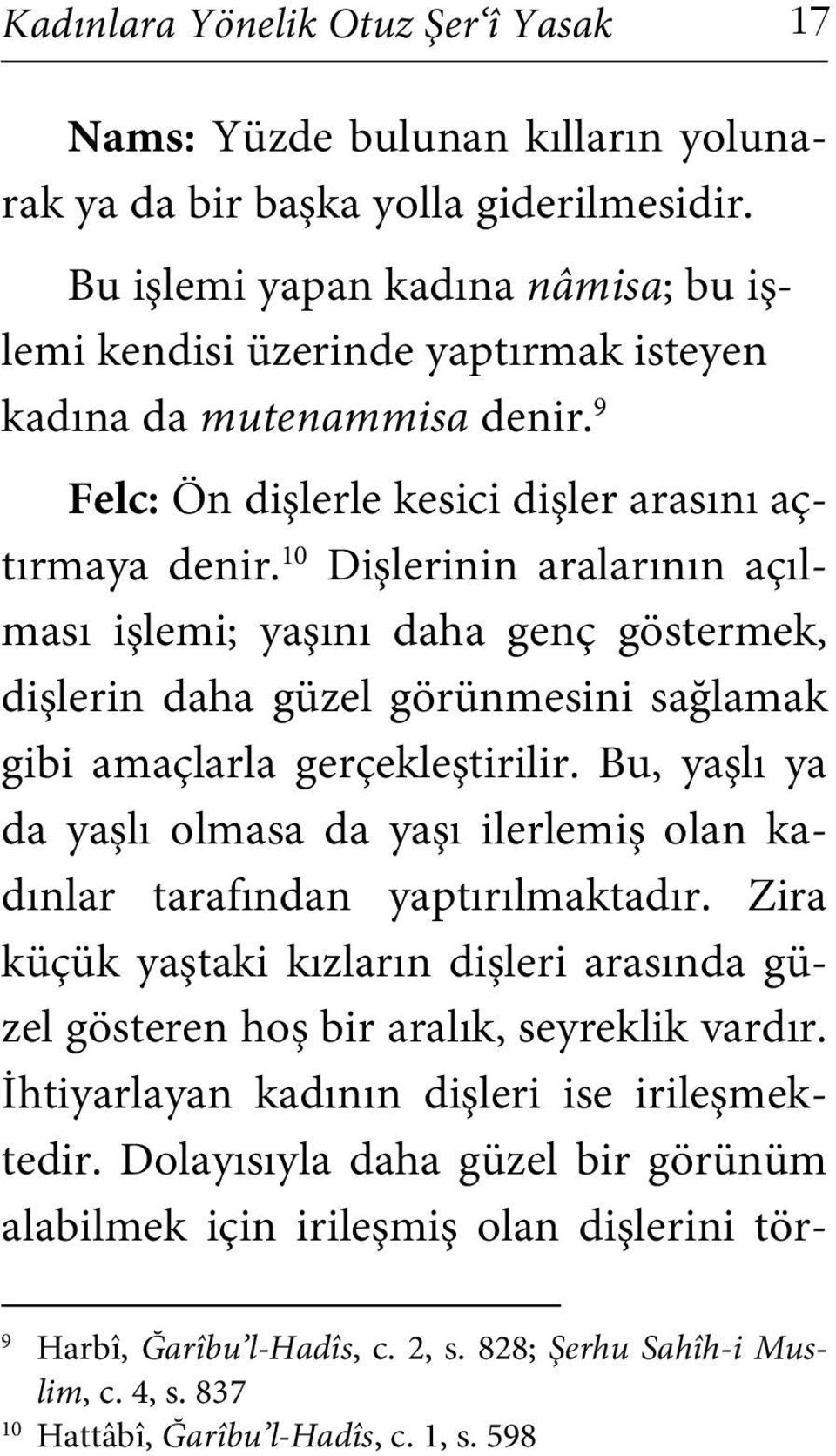 10 Dişlerinin aralarının açılması işlemi; yaşını daha genç göstermek, dişlerin daha güzel görünmesini sağlamak gibi amaçlarla gerçekleştirilir.