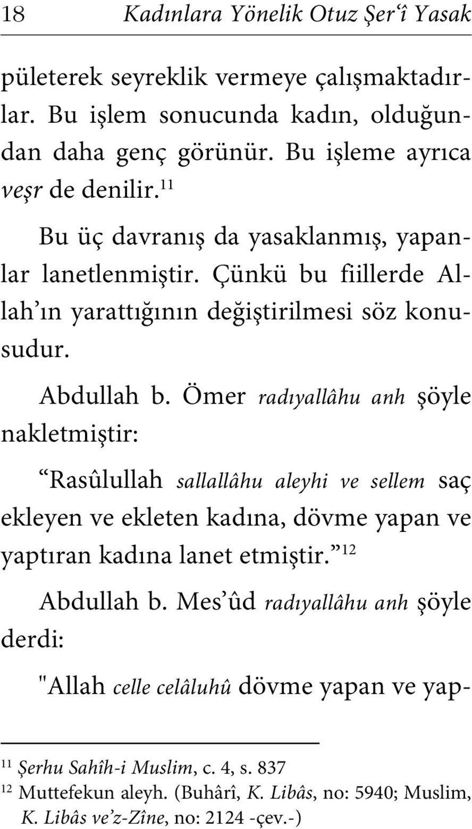 Ömer radıyallâhu anh şöyle nakletmiştir: Rasûlullah sallallâhu aleyhi ve sellem saç ekleyen ve ekleten kadına, dövme yapan ve yaptıran kadına lanet etmiştir. 12 Abdullah b.