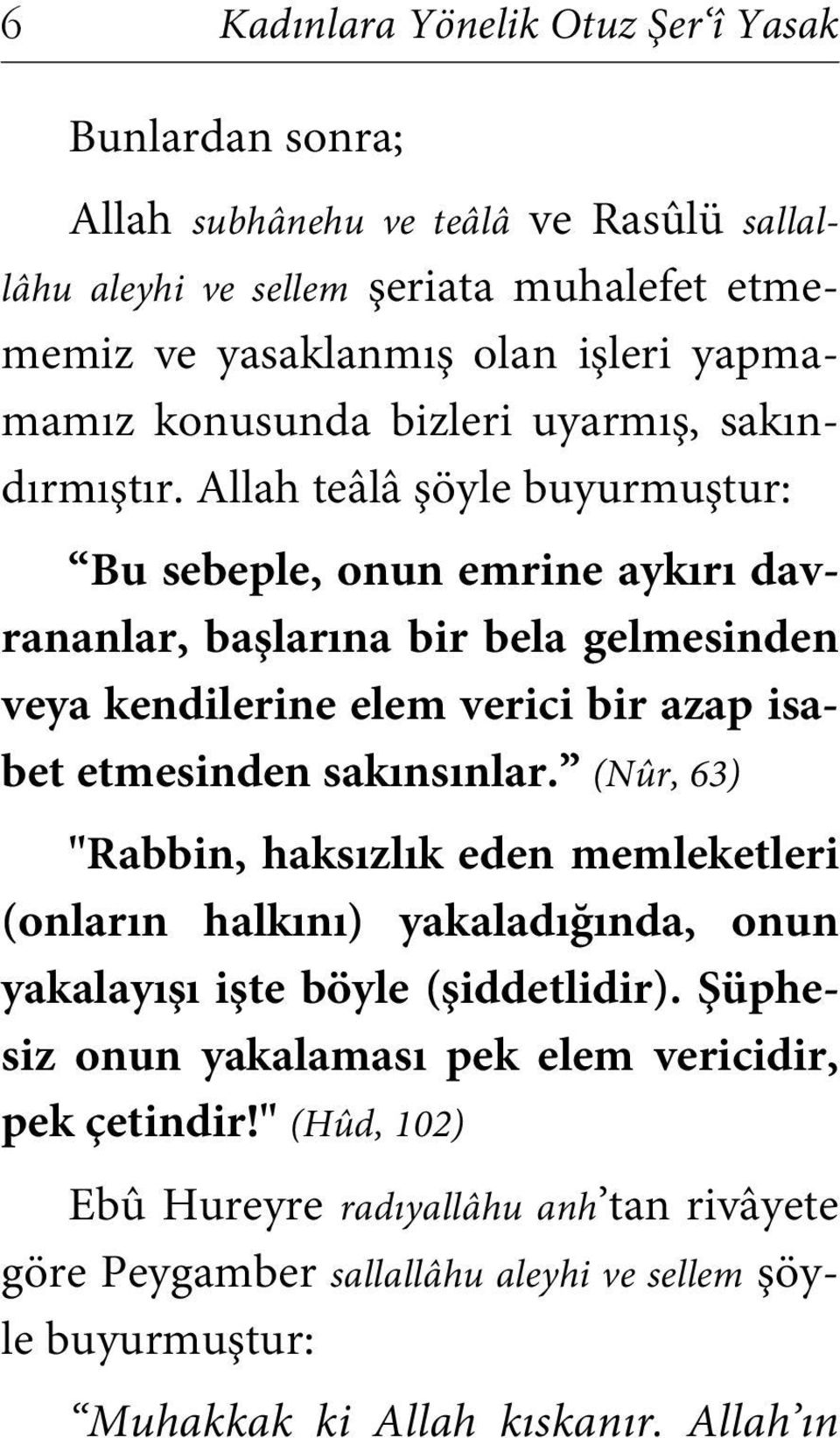 Allah teâlâ şöyle buyurmuştur: Bu sebeple, onun emrine aykırı davrananlar, başlarına bir bela gelmesinden veya kendilerine elem verici bir azap isabet etmesinden sakınsınlar.