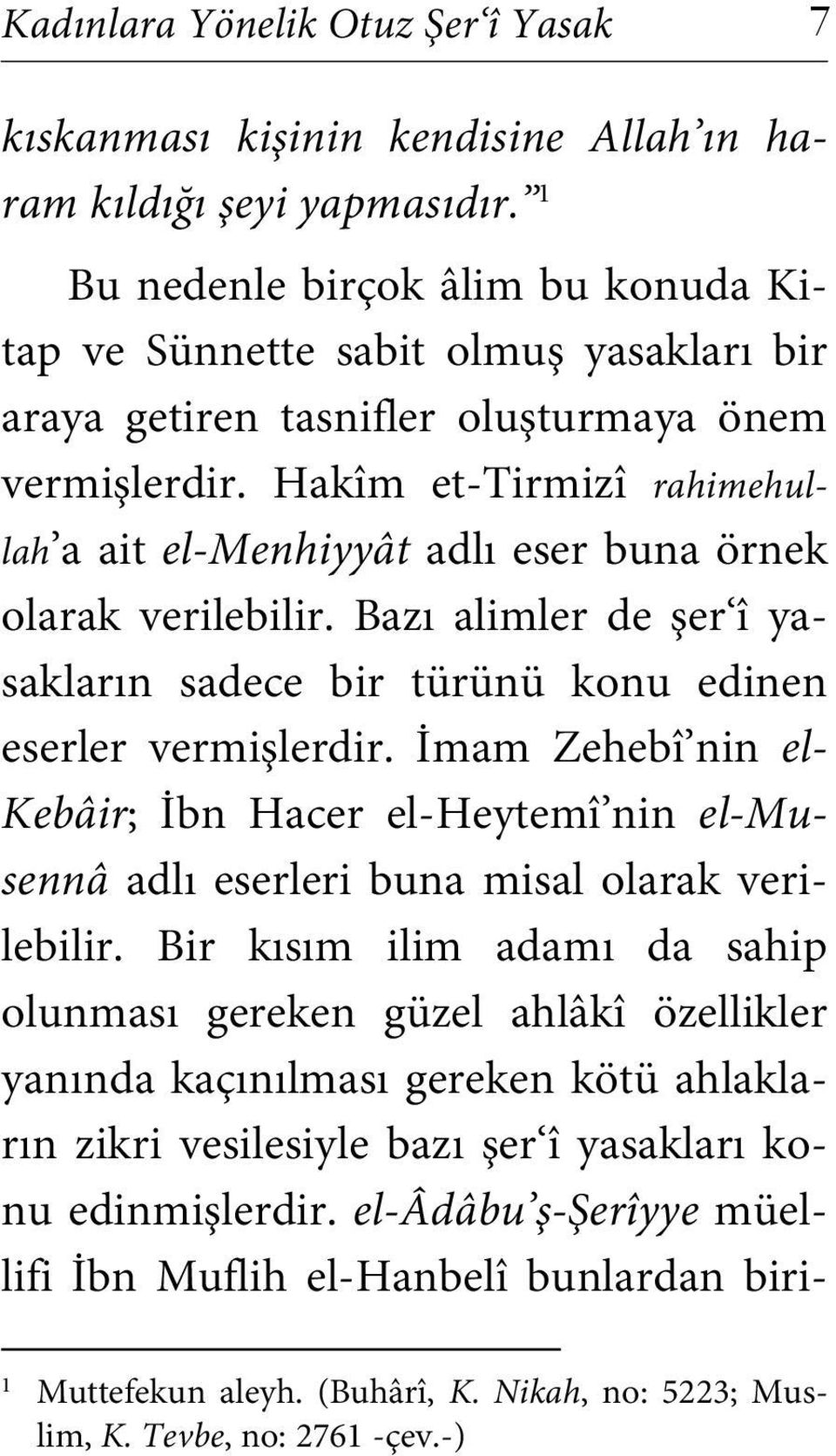 Hakîm et-tirmizî rahimehullah a ait el-menhiyyât adlı eser buna örnek olarak verilebilir. Bazı alimler de şer î yasakların sadece bir türünü konu edinen eserler vermişlerdir.