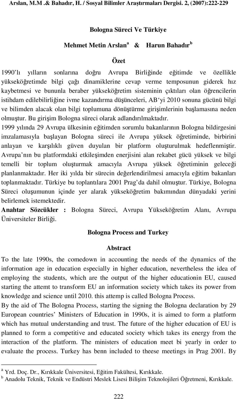 bilimden alacak olan bilgi toplumuna dönüştürme girişimlerinin başlamasına neden olmuştur. Bu girişim Bologna süreci olarak adlandırılmaktadır.