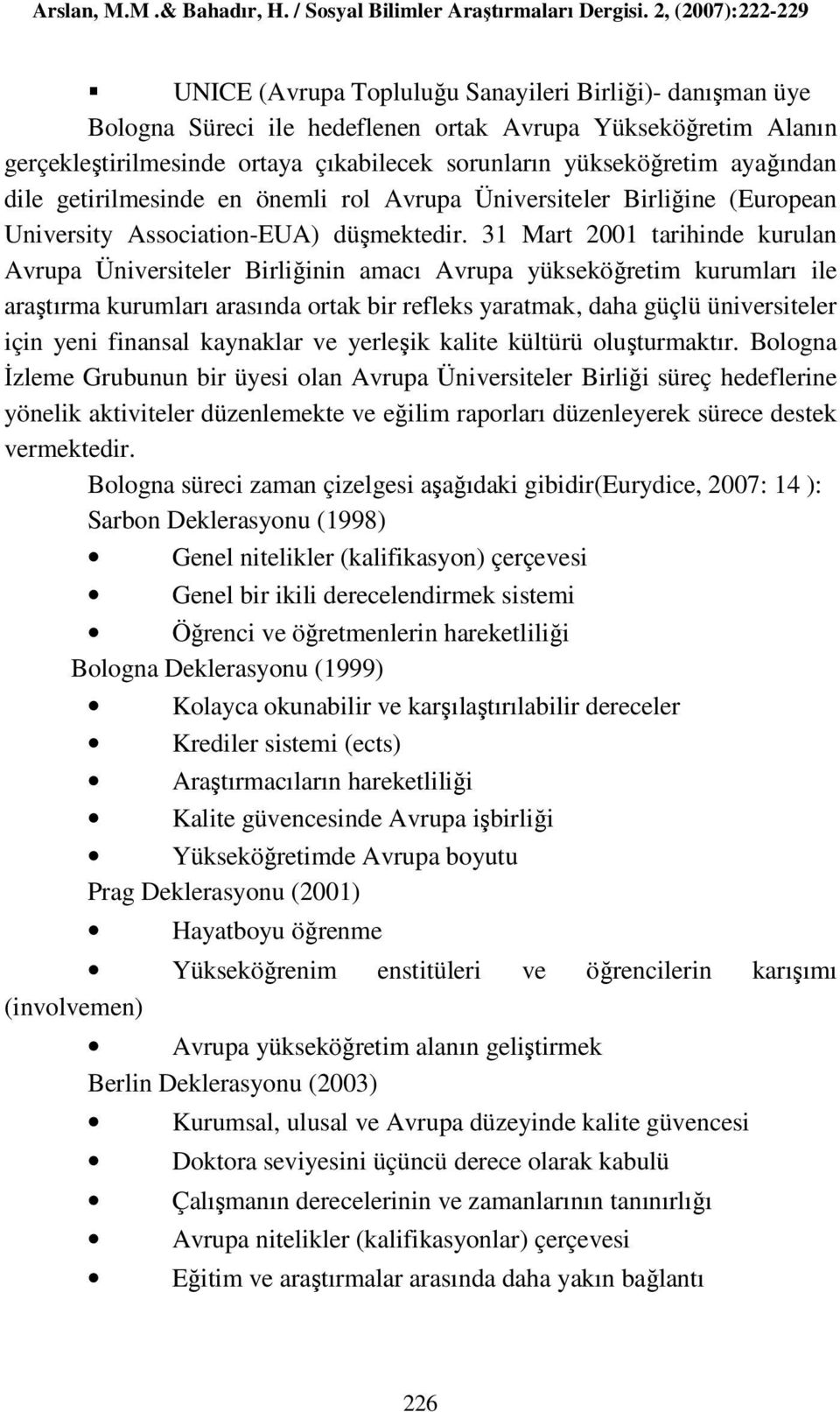 31 Mart 2001 tarihinde kurulan Avrupa Üniversiteler Birliğinin amacı Avrupa yükseköğretim kurumları ile araştırma kurumları arasında ortak bir refleks yaratmak, daha güçlü üniversiteler için yeni