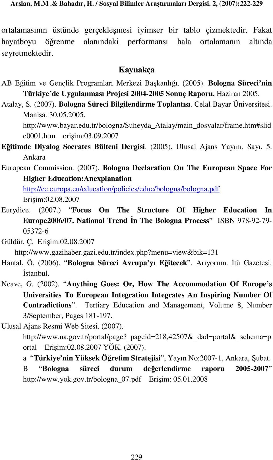 Bologna Süreci Bilgilendirme Toplantısı. Celal Bayar Üniversitesi. Manisa. 30.05.2005. http://www.bayar.edu.tr/bologna/suheyda_atalay/main_dosyalar/frame.htm#slid e0001.htm erişim:03.09.