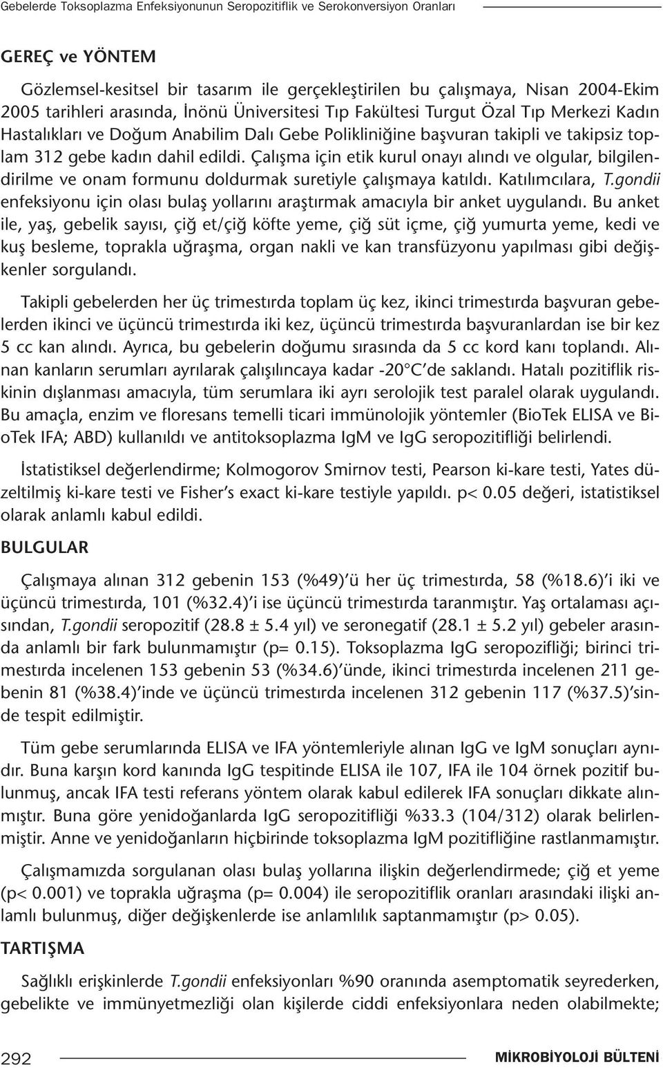 Çalışma için etik kurul onayı alındı ve olgular, bilgilendirilme ve onam formunu doldurmak suretiyle çalışmaya katıldı. Katılımcılara, T.