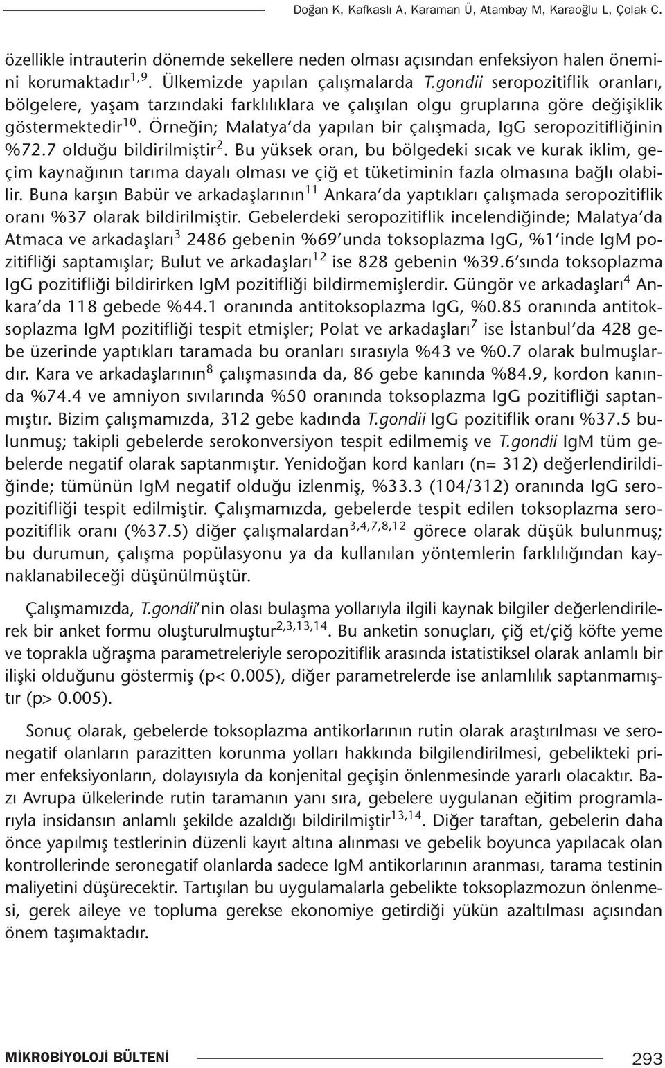 Örneğin; Malatya da yapılan bir çalışmada, IgG seropozitifliğinin %72.7 olduğu bildirilmiştir 2.