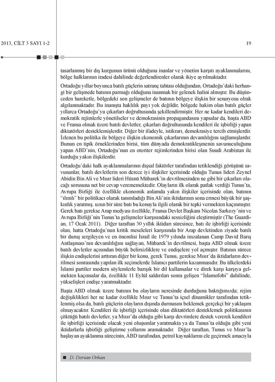 Bu düşünceden hareketle, bölgedeki son gelişmeler de batının bölgeye ilişkin bir senaryosu olrak algılanmaktadır.