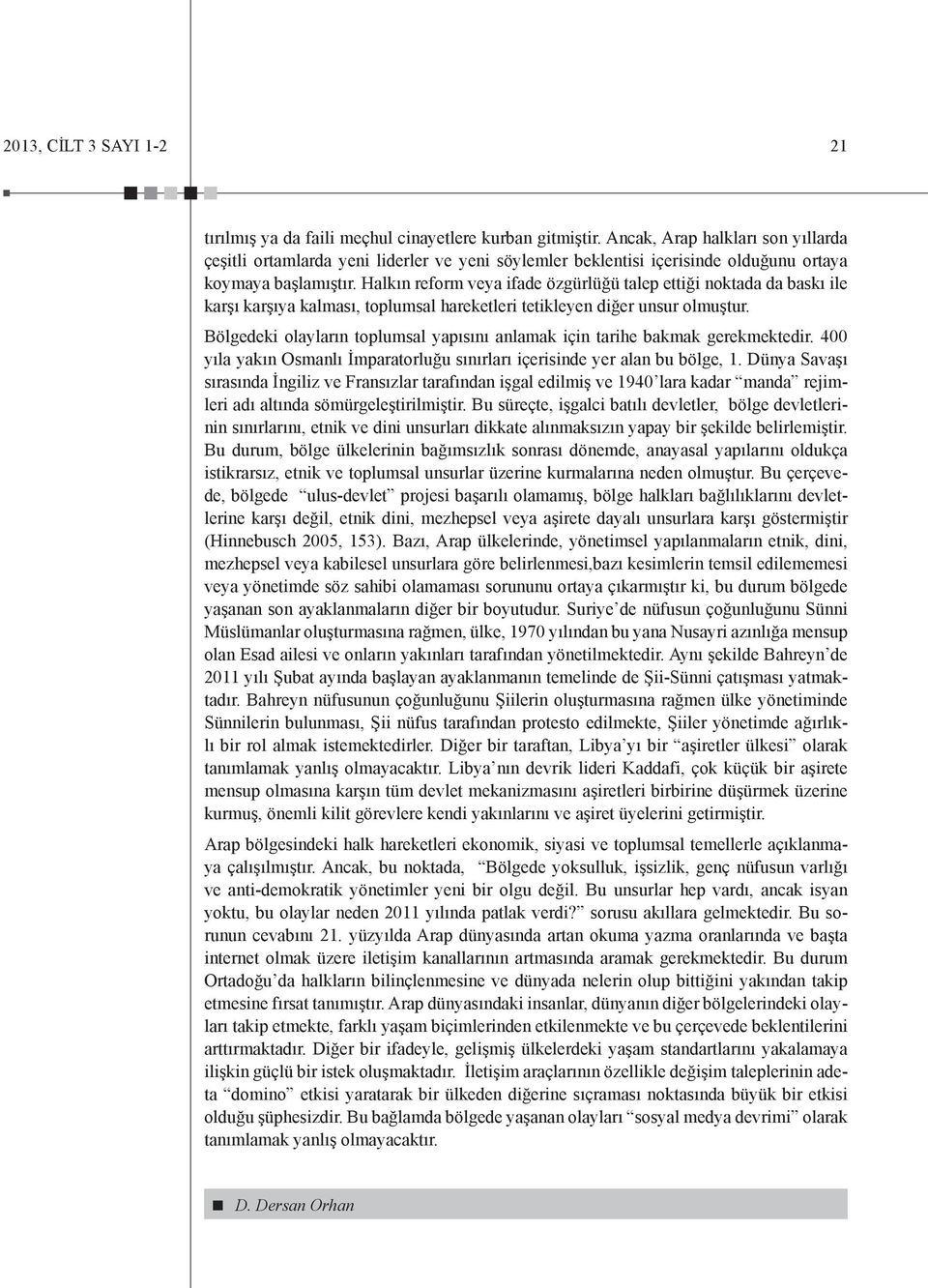 Halkın reform veya ifade özgürlüğü talep ettiği noktada da baskı ile karşı karşıya kalması, toplumsal hareketleri tetikleyen diğer unsur olmuştur.