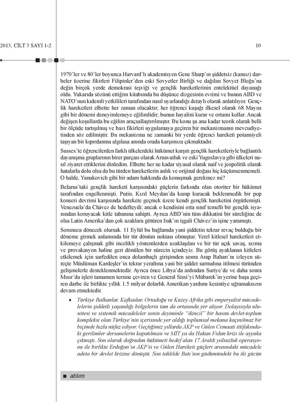 Yukarıda sözünü ettiğim kitabımda bu düşünce dizgesinin evrimi ve bunun ABD ve NATO nun kıdemli yetkilileri tarafından nasıl uyarlandığı detaylı olarak anlatılıyor.