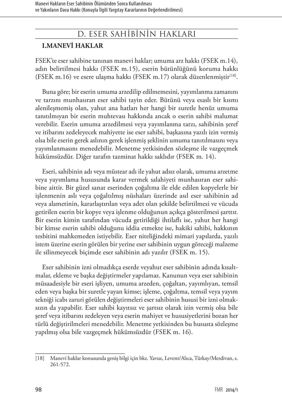 16) ve esere ulaşma hakkı (FSEK m.17) olarak düzenlenmiştir [18]. Buna göre; bir eserin umuma arzedilip edilmemesini, yayımlanma zamanını ve tarzını munhasıran eser sahibi tayin eder.