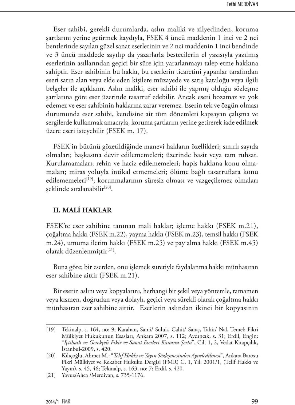 sahiptir. Eser sahibinin bu hakkı, bu eserlerin ticaretini yapanlar tarafından eseri satın alan veya elde eden kişilere müzayede ve satış kataloğu veya ilgili belgeler ile açıklanır.