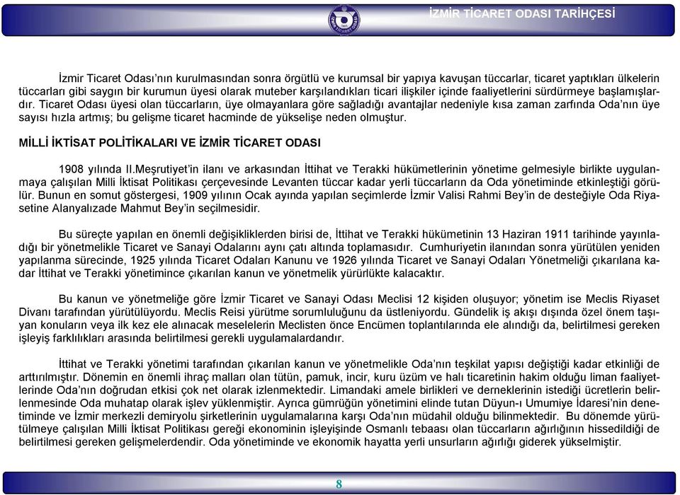 Ticaret Odası üyesi olan tüccarların, üye olmayanlara göre sağladığı avantajlar nedeniyle kısa zaman zarfında Oda nın üye sayısı hızla artmış; bu gelişme ticaret hacminde de yükselişe neden olmuştur.