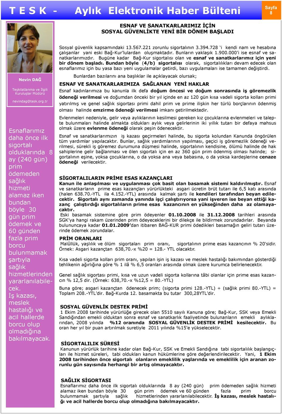 hizmetlerinden yararlanılabilecek. İş kazası, meslek hastalığı ve acil hallerde borcu olup olmadığına bakılmayacak. Sosyal güvenlik kapsamındaki 13.567.221 zorunlu sigortalının 3.394.