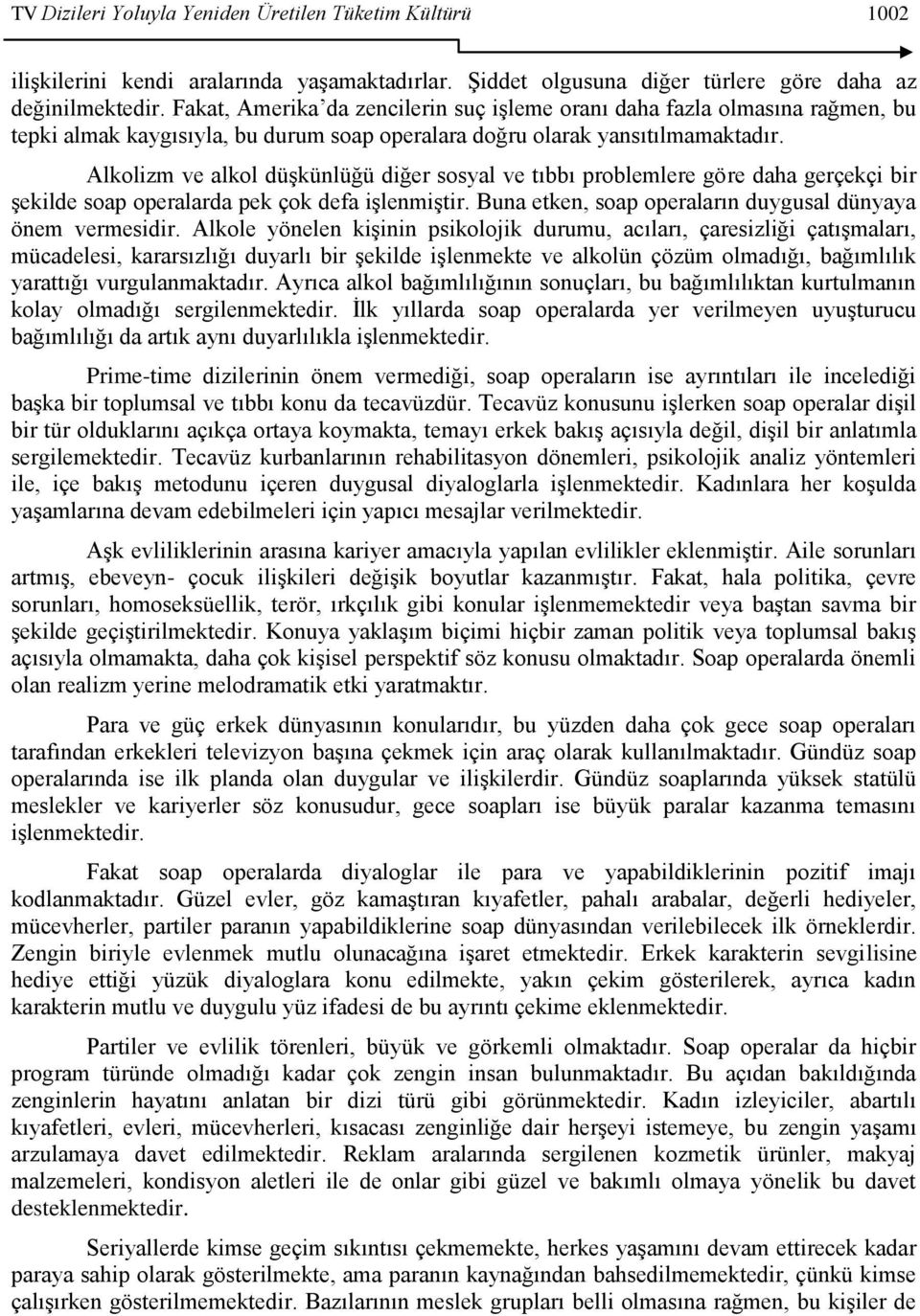 Alkolizm ve alkol düģkünlüğü diğer sosyal ve tıbbı problemlere göre daha gerçekçi bir Ģekilde soap operalarda pek çok defa iģlenmiģtir. Buna etken, soap operaların duygusal dünyaya önem vermesidir.