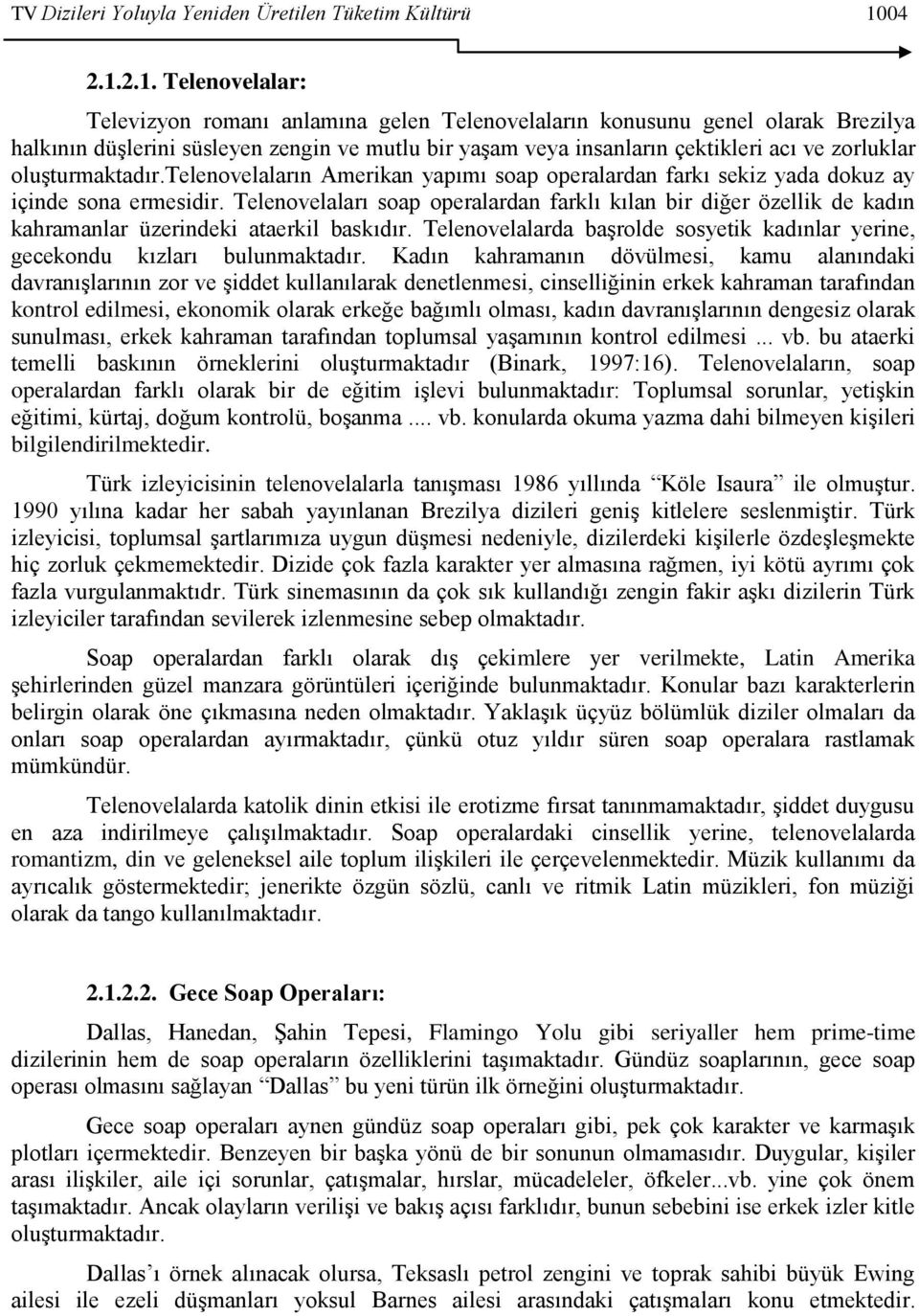 2.1. Telenovelalar: Televizyon romanı anlamına gelen Telenovelaların konusunu genel olarak Brezilya halkının düģlerini süsleyen zengin ve mutlu bir yaģam veya insanların çektikleri acı ve zorluklar