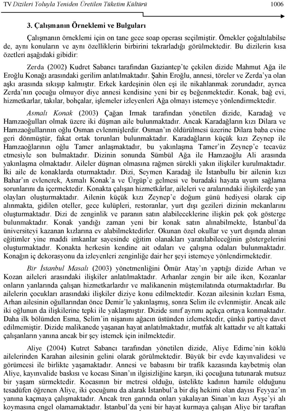 Bu dizilerin kısa özetleri aģağıdaki gibidir: Zerda (2002) Kudret Sabancı tarafından Gaziantep te çekilen dizide Mahmut Ağa ile Eroğlu Konağı arasındaki gerilim anlatılmaktadır.