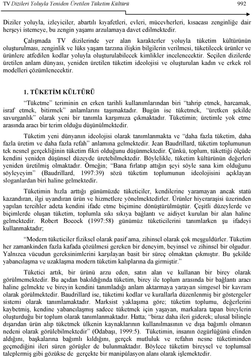 ÇalıĢmada TV dizilerinde yer alan karakterler yoluyla tüketim kültürünün oluģturulması, zenginlik ve lüks yaģam tarzına iliģkin bilgilerin verilmesi, tüketilecek ürünler ve ürünlere atfedilen kodlar