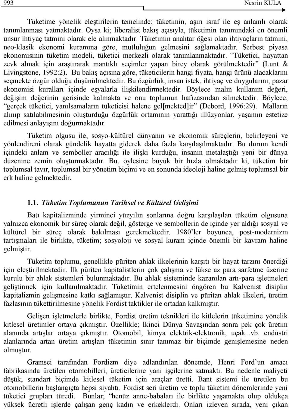 Tüketimin anahtar öğesi olan ihtiyaçların tatmini, neo-klasik ekonomi kuramına göre, mutluluğun gelmesini sağlamaktadır.