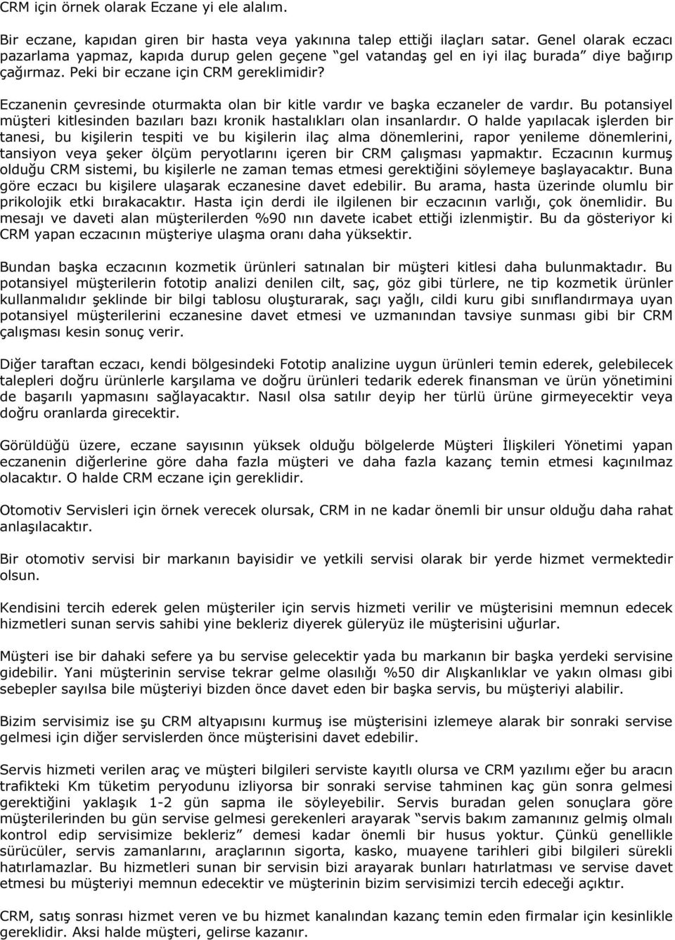 Eczanenin çevresinde oturmakta olan bir kitle vardır ve başka eczaneler de vardır. Bu potansiyel müşteri kitlesinden bazıları bazı kronik hastalıkları olan insanlardır.