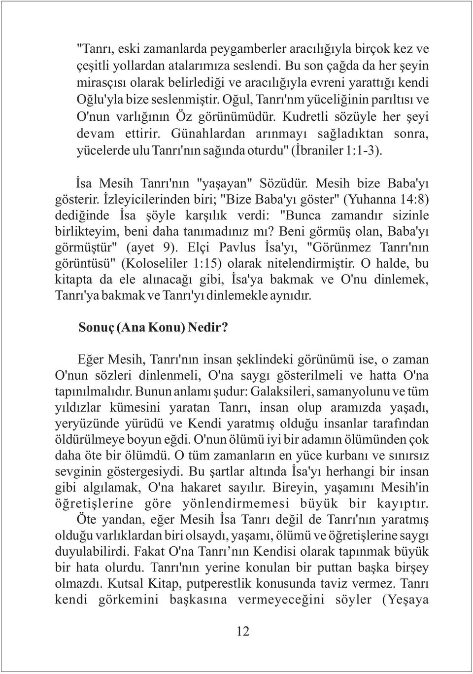 Kudretli sözüyle her şeyi devam ettirir. Günahlardan arınmayı sağladıktan sonra, yücelerde ulu Tanrı'nın sağında oturdu" (İbraniler 1:1-3). İsa Mesih Tanrı'nın "yaşayan" Sözüdür.