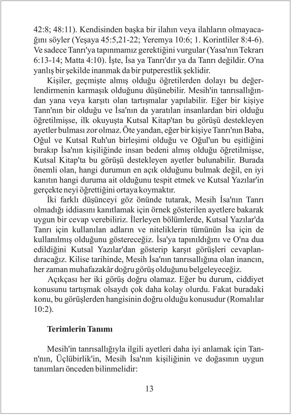 Kişiler, geçmişte almış olduğu öğretilerden dolayı bu değerlendirmenin karmaşık olduğunu düşünebilir. Mesih'in tanrısallığından yana veya karşıtı olan tartışmalar yapılabilir.