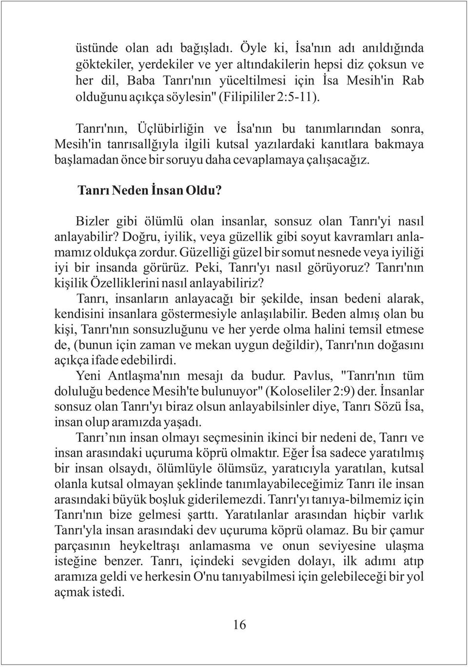 2:5-11). Tanrı'nın, Üçlübirliğin ve İsa'nın bu tanımlarından sonra, Mesih'in tanrısallğıyla ilgili kutsal yazılardaki kanıtlara bakmaya başlamadan önce bir soruyu daha cevaplamaya çalışacağız.