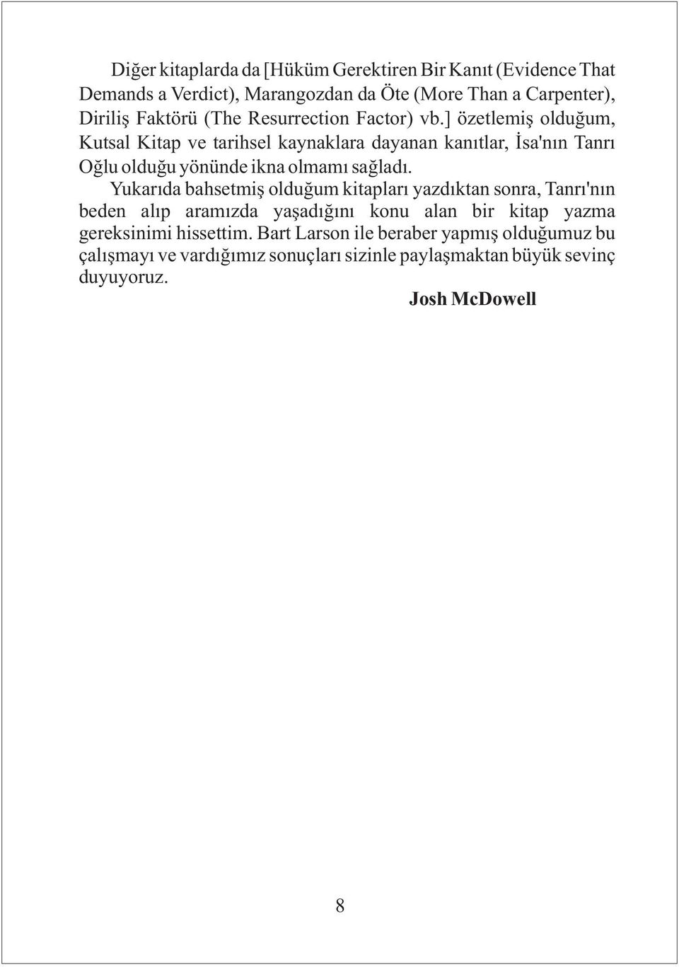 ] özetlemiş olduğum, Kutsal Kitap ve tarihsel kaynaklara dayanan kanıtlar, İsa'nın Tanrı Oğlu olduğu yönünde ikna olmamı sağladı.