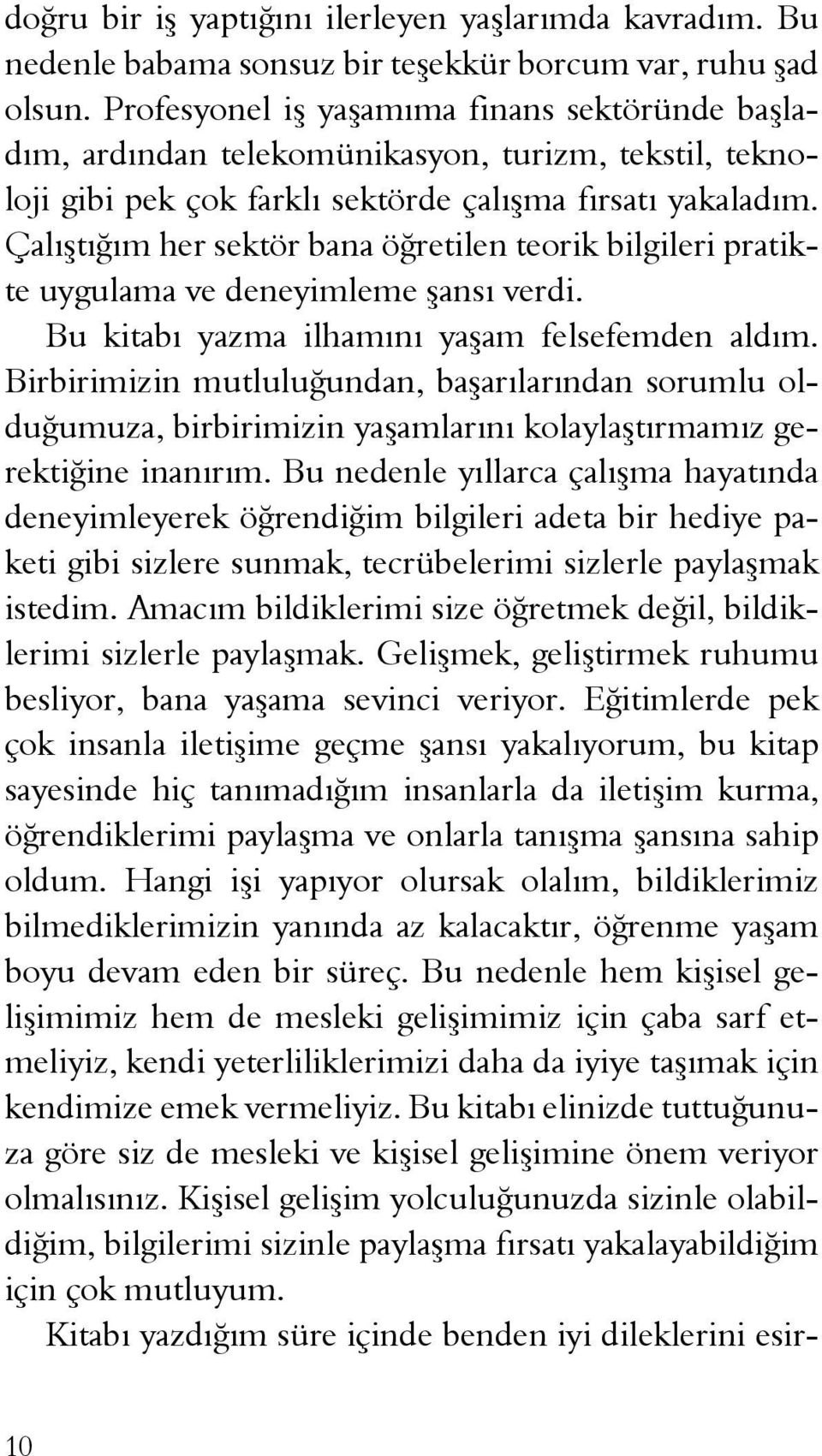 Çalıştığım her sektör bana öğretilen teorik bilgileri pratikte uygulama ve deneyimleme şansı verdi. Bu kitabı yazma ilhamını yaşam felsefemden aldım.